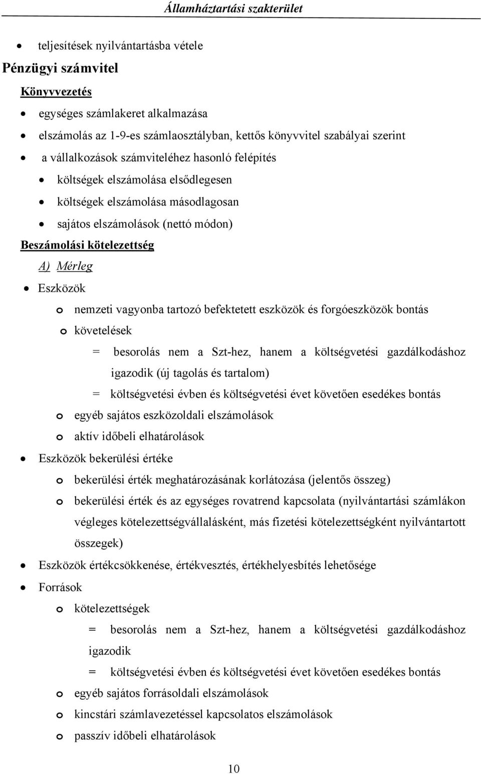 vagyonba tartozó befektetett eszközök és forgóeszközök bontás o követelések = besorolás nem a Szt-hez, hanem a költségvetési gazdálkodáshoz igazodik (új tagolás és tartalom) = költségvetési évben és