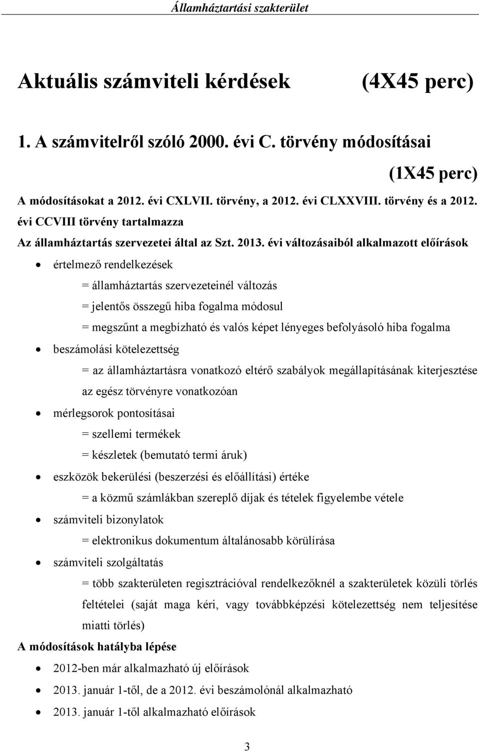 évi változásaiból alkalmazott előírások értelmező rendelkezések = államháztartás szervezeteinél változás = jelentős összegű hiba fogalma módosul = megszűnt a megbízható és valós képet lényeges