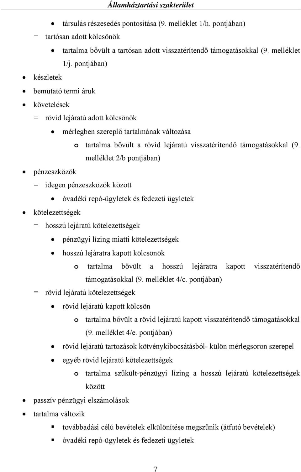 melléklet 2/b pontjában) pénzeszközök = idegen pénzeszközök között óvadéki repó-ügyletek és fedezeti ügyletek kötelezettségek = hosszú lejáratú kötelezettségek pénzügyi lízing miatti kötelezettségek