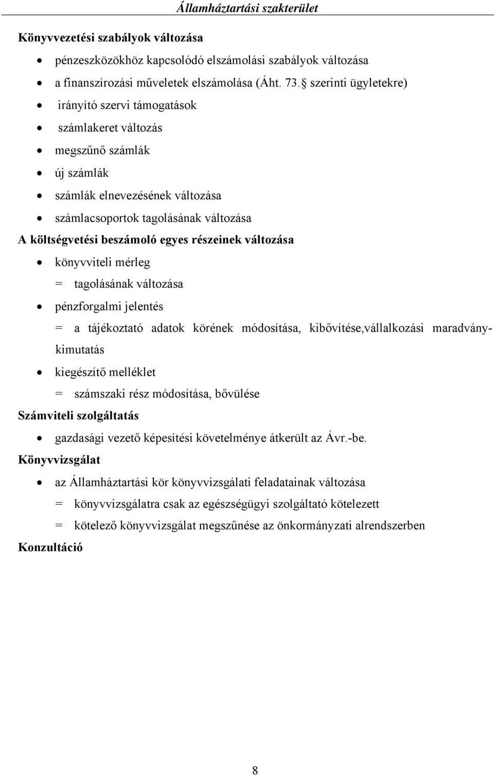 részeinek változása könyvviteli mérleg = tagolásának változása pénzforgalmi jelentés = a tájékoztató adatok körének módosítása, kibővítése,vállalkozási maradványkimutatás kiegészítő melléklet =