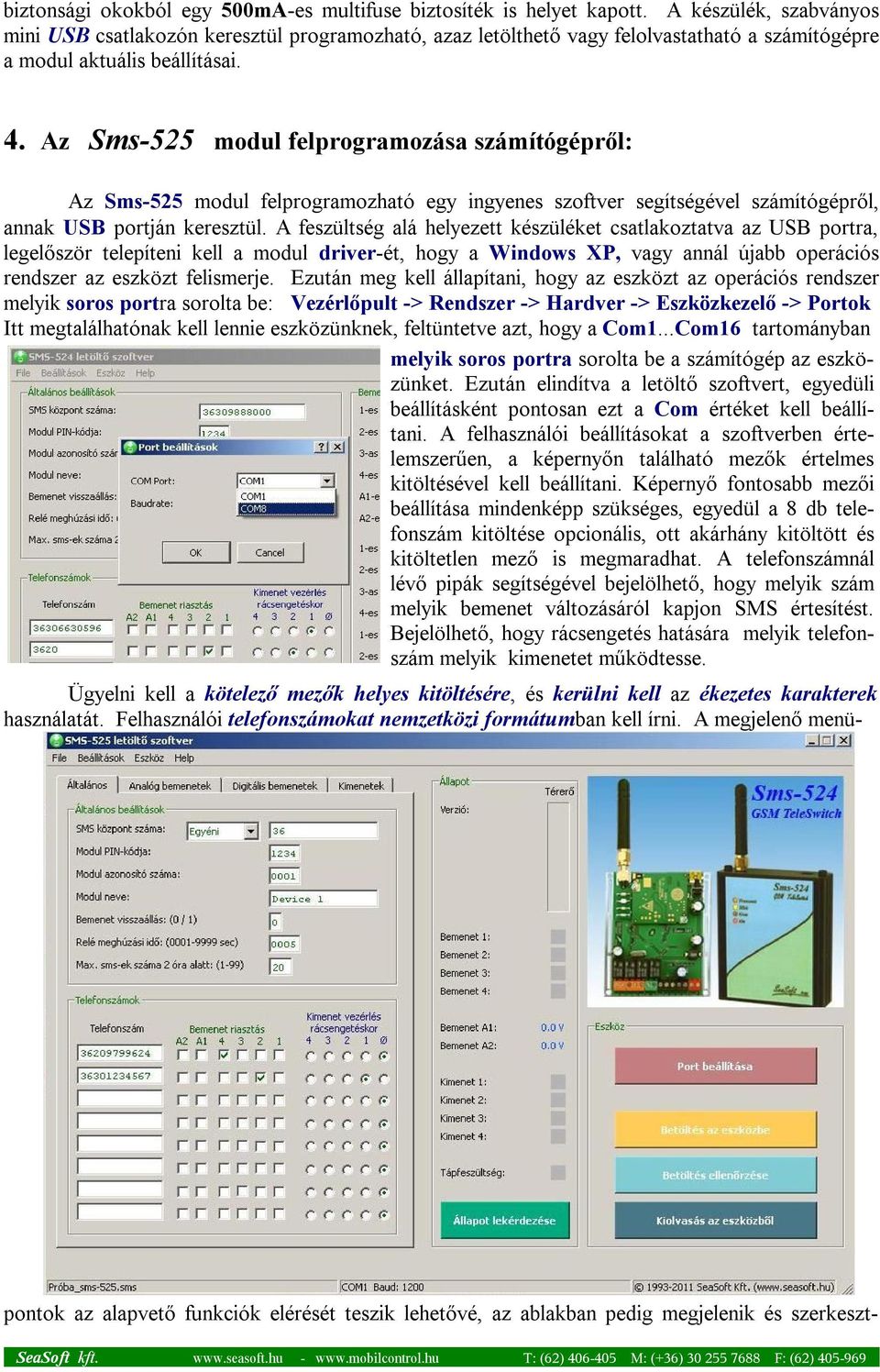 Az Sms-525 modul felprogramozása számítógépről: Az Sms-525 modul felprogramozható egy ingyenes szoftver segítségével számítógépről, annak USB portján keresztül.