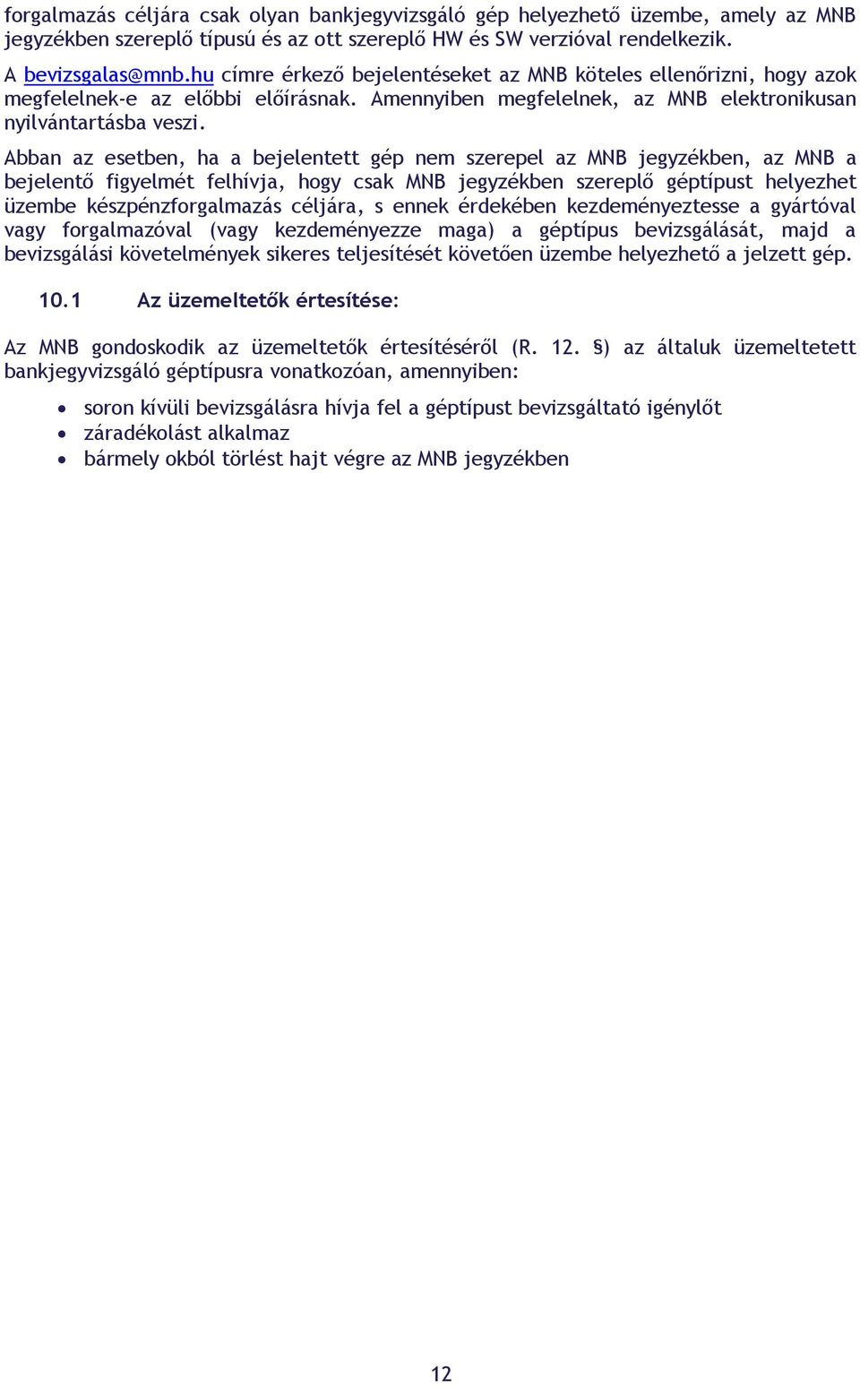 Abban az esetben, ha a bejelentett gép nem szerepel az MNB jegyzékben, az MNB a bejelentő figyelmét felhívja, hogy csak MNB jegyzékben szereplő géptípust helyezhet üzembe készpénzforgalmazás céljára,