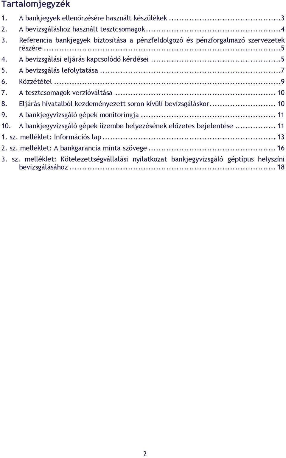 Közzététel...9 7. A tesztcsomagok verzióváltása... 10 8. Eljárás hivatalból kezdeményezett soron kívüli bevizsgáláskor... 10 9. A bankjegyvizsgáló gépek monitoringja... 11 10.