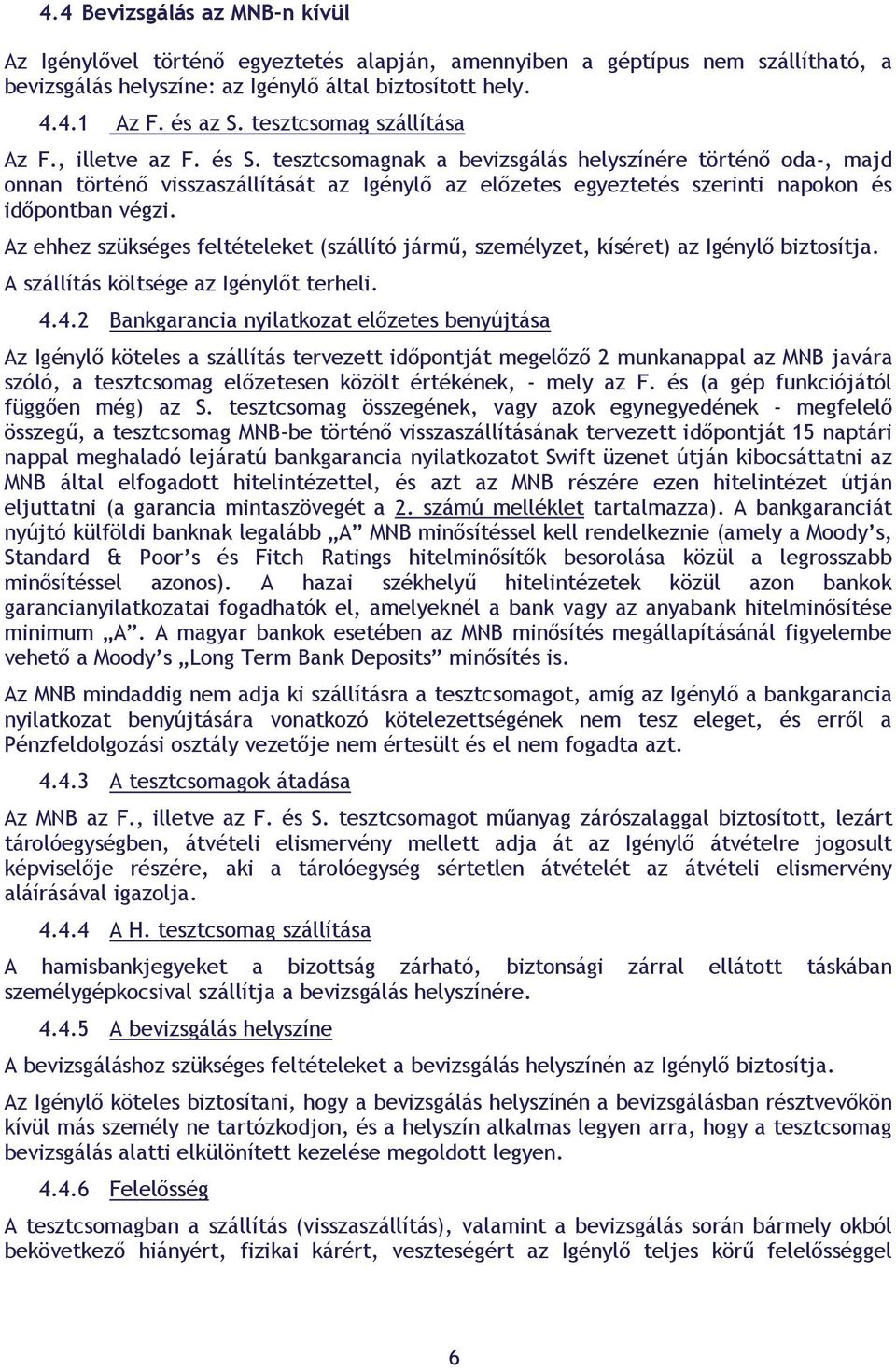 tesztcsomagnak a bevizsgálás helyszínére történő oda-, majd onnan történő visszaszállítását az Igénylő az előzetes egyeztetés szerinti napokon és időpontban végzi.