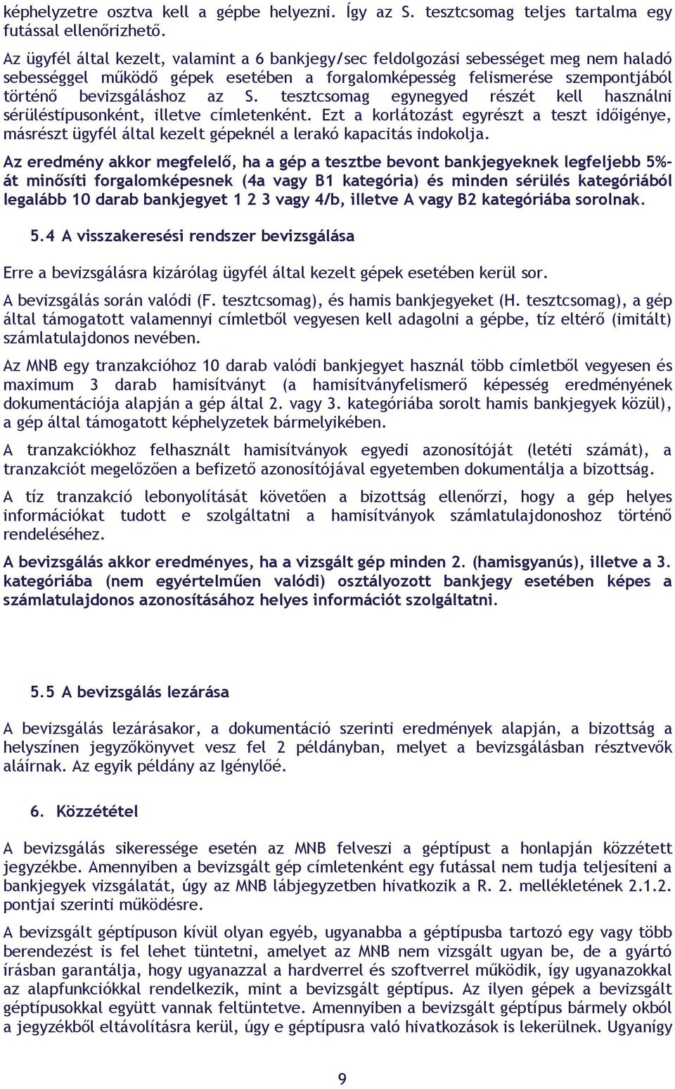 tesztcsomag egynegyed részét kell használni sérüléstípusonként, illetve címletenként. Ezt a korlátozást egyrészt a teszt időigénye, másrészt ügyfél által kezelt gépeknél a lerakó kapacitás indokolja.