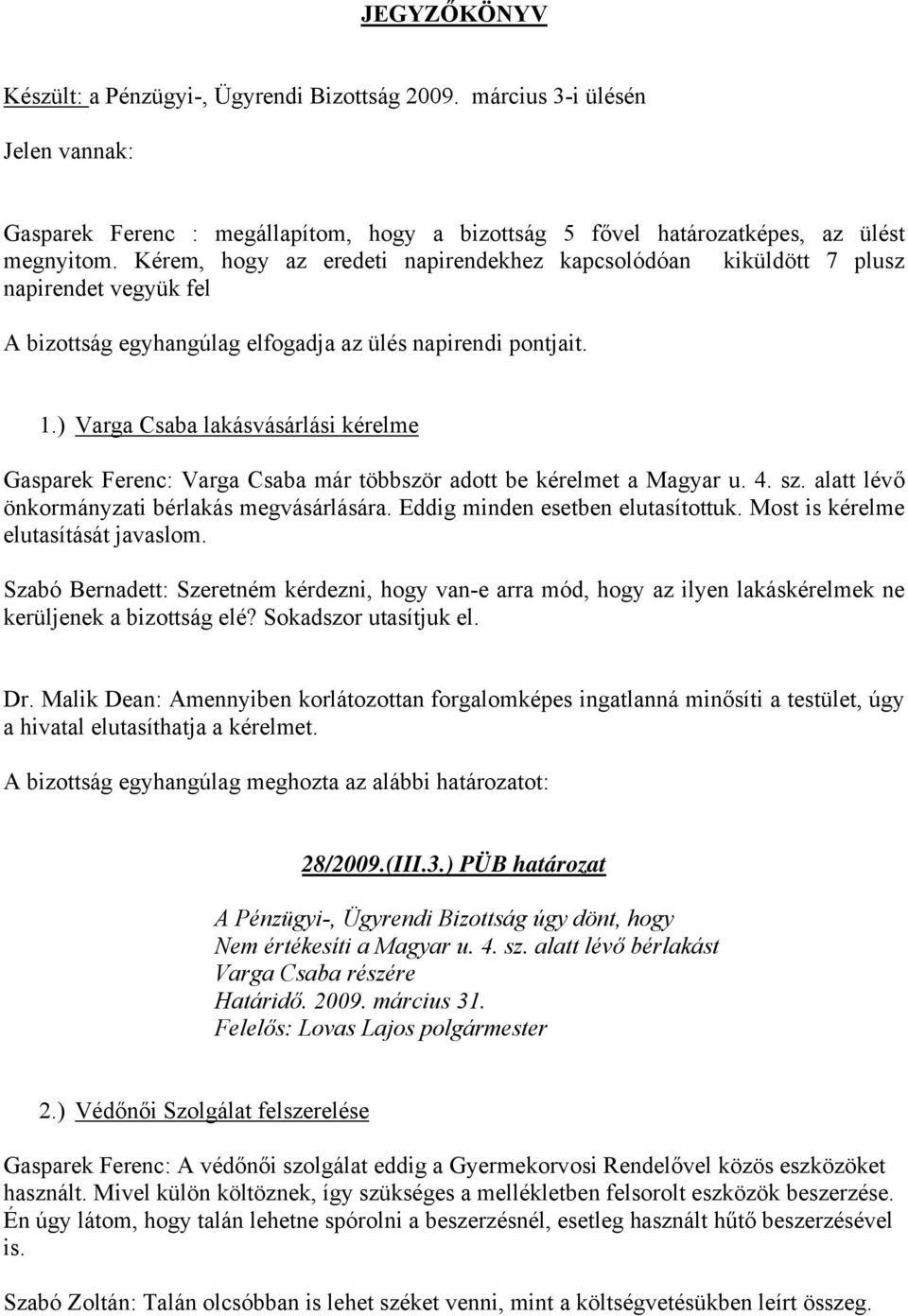 ) Varga Csaba lakásvásárlási kérelme Gasparek Ferenc: Varga Csaba már többször adott be kérelmet a Magyar u. 4. sz. alatt lévő önkormányzati bérlakás megvásárlására.