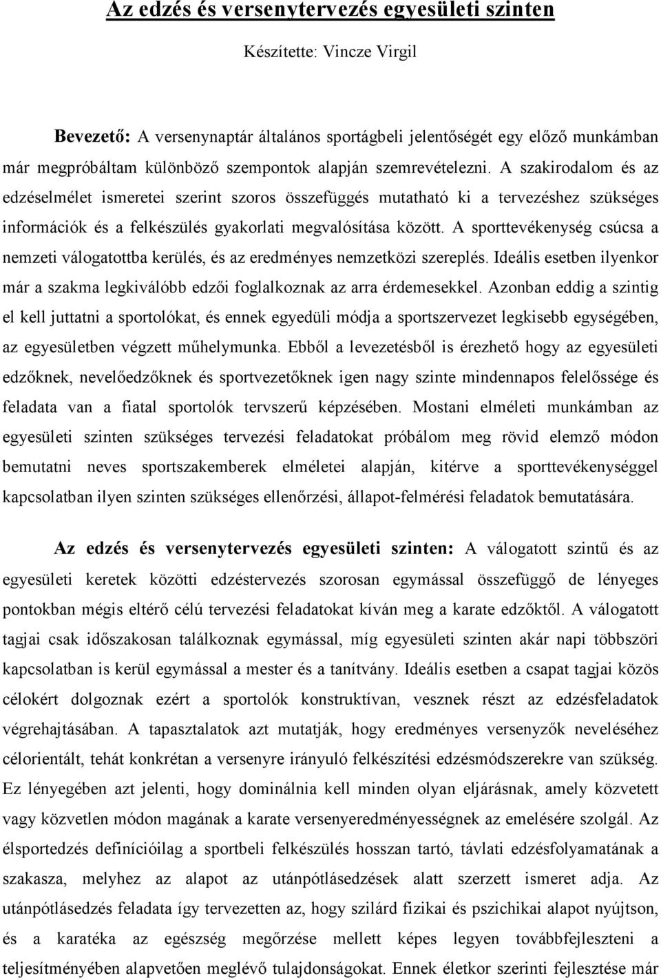 A sporttevékenység csúcsa a nemzeti válogatottba kerülés, és az eredményes nemzetközi szereplés. Ideális esetben ilyenkor már a szakma legkiválóbb edzői foglalkoznak az arra érdemesekkel.