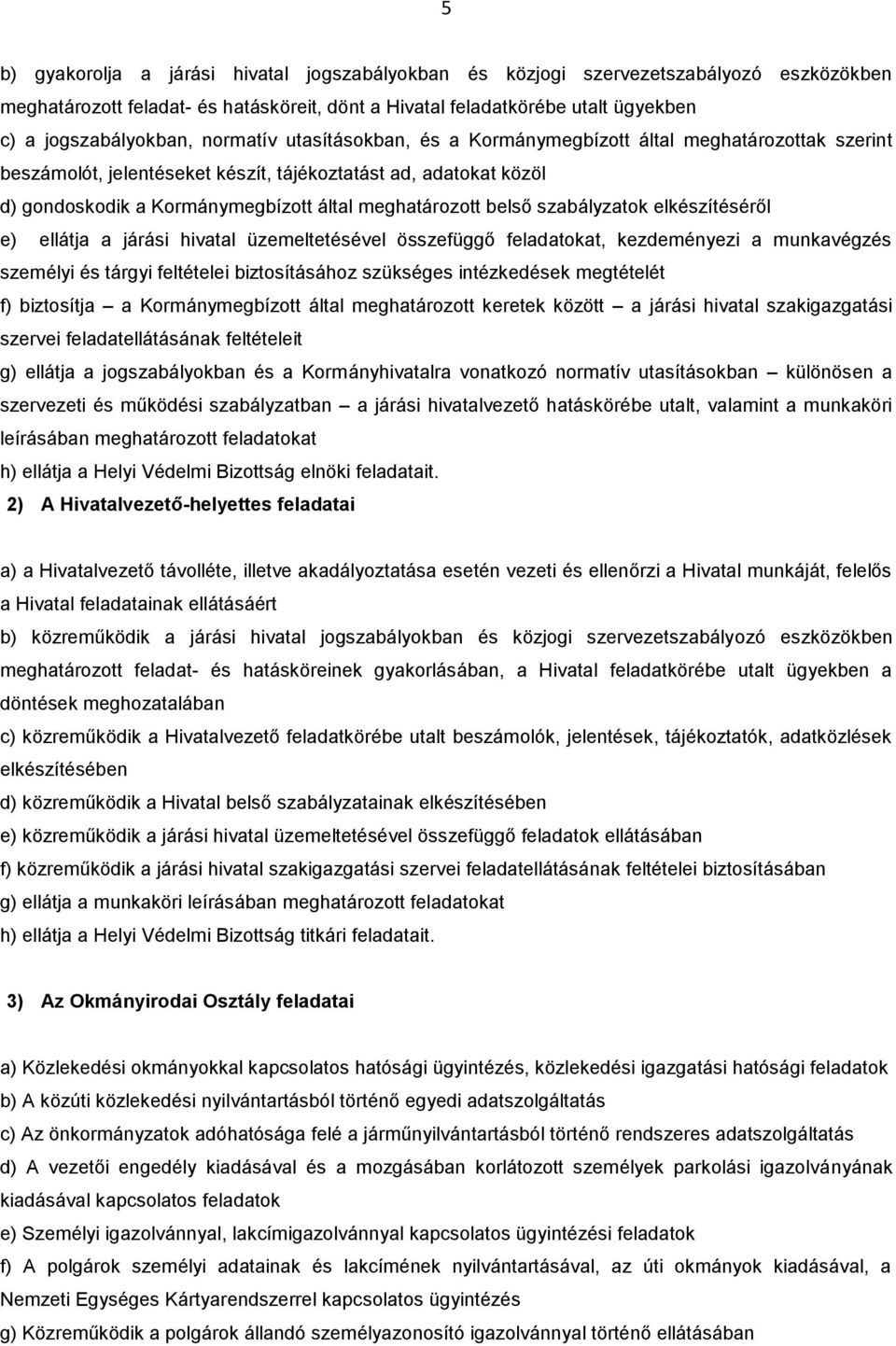 belső szabályzatok elkészítéséről e) ellátja a járási hivatal üzemeltetésével összefüggő feladatokat, kezdeményezi a munkavégzés személyi és tárgyi feltételei biztosításához szükséges intézkedések