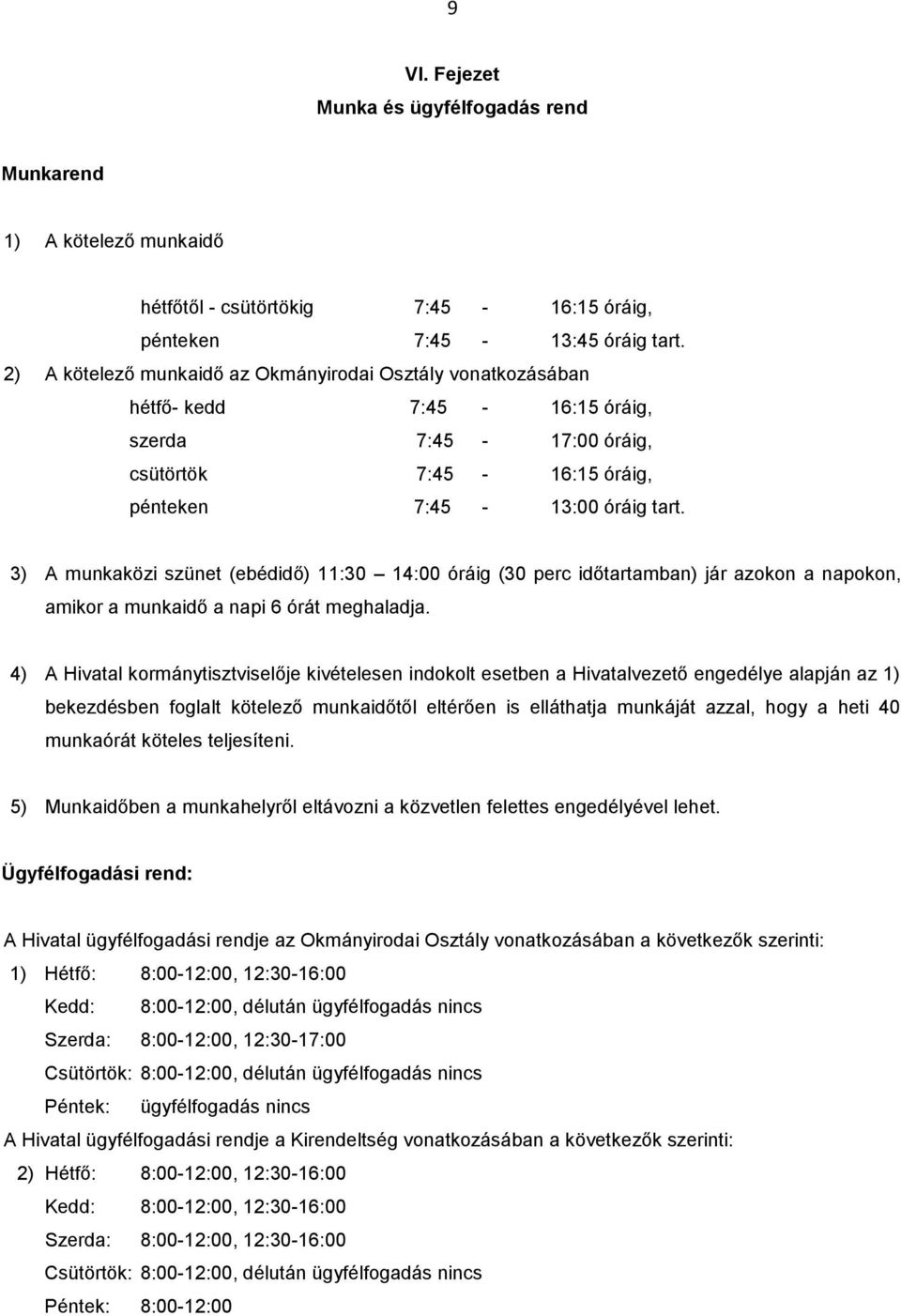 3) A munkaközi szünet (ebédidő) 11:30 14:00 óráig (30 perc időtartamban) jár azokon a napokon, amikor a munkaidő a napi 6 órát meghaladja.