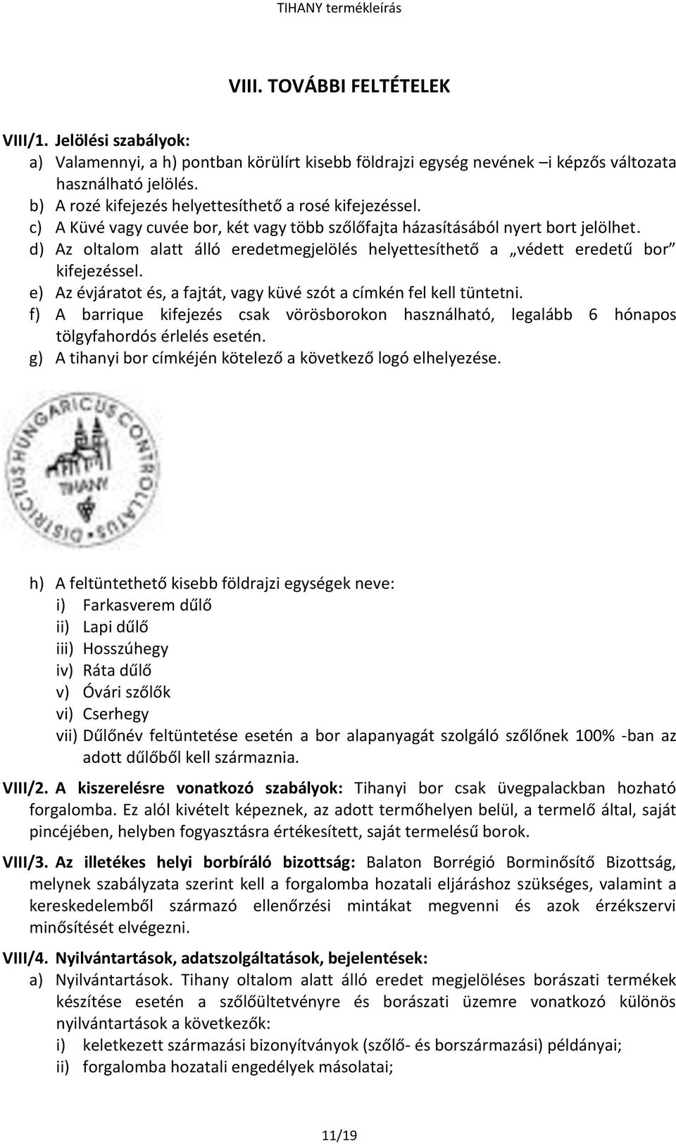 d) Az oltalom alatt álló eredetmegjelölés helyettesíthető a védett eredetű bor kifejezéssel. e) Az évjáratot és, a fajtát, vagy küvé szót a címkén fel kell tüntetni.