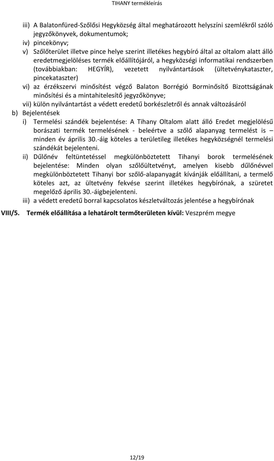 végző Balaton Borrégió Borminősítő Bizottságának minősítési és a mintahitelesítő e; vii) külön nyilvántartást a védett eredetű borkészletről és annak változásáról b) Bejelentések i) Termelési szándék