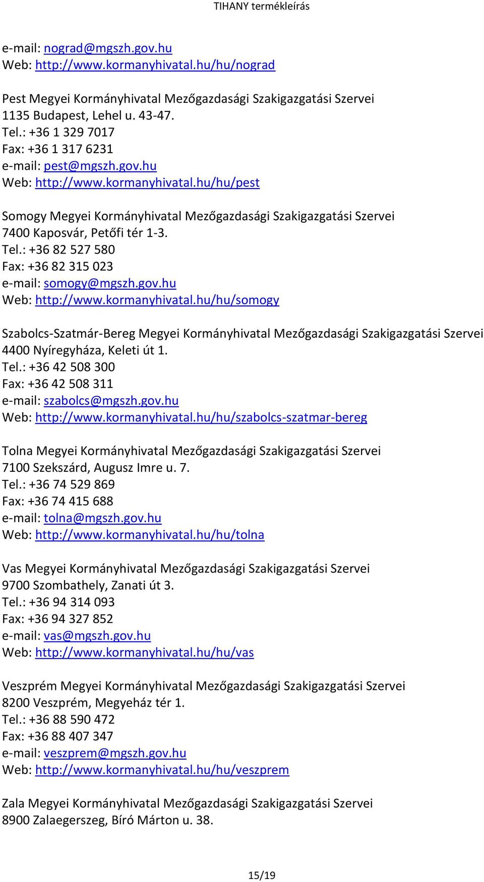 hu/hu/pest Somogy Megyei Kormányhivatal Mezőgazdasági Szakigazgatási Szervei 7400 Kaposvár, Petőfi tér 1-3. Tel.: +36 82 527 580 Fax: +36 82 315 023 e-mail: somogy@mgszh.gov.hu Web: http://www.