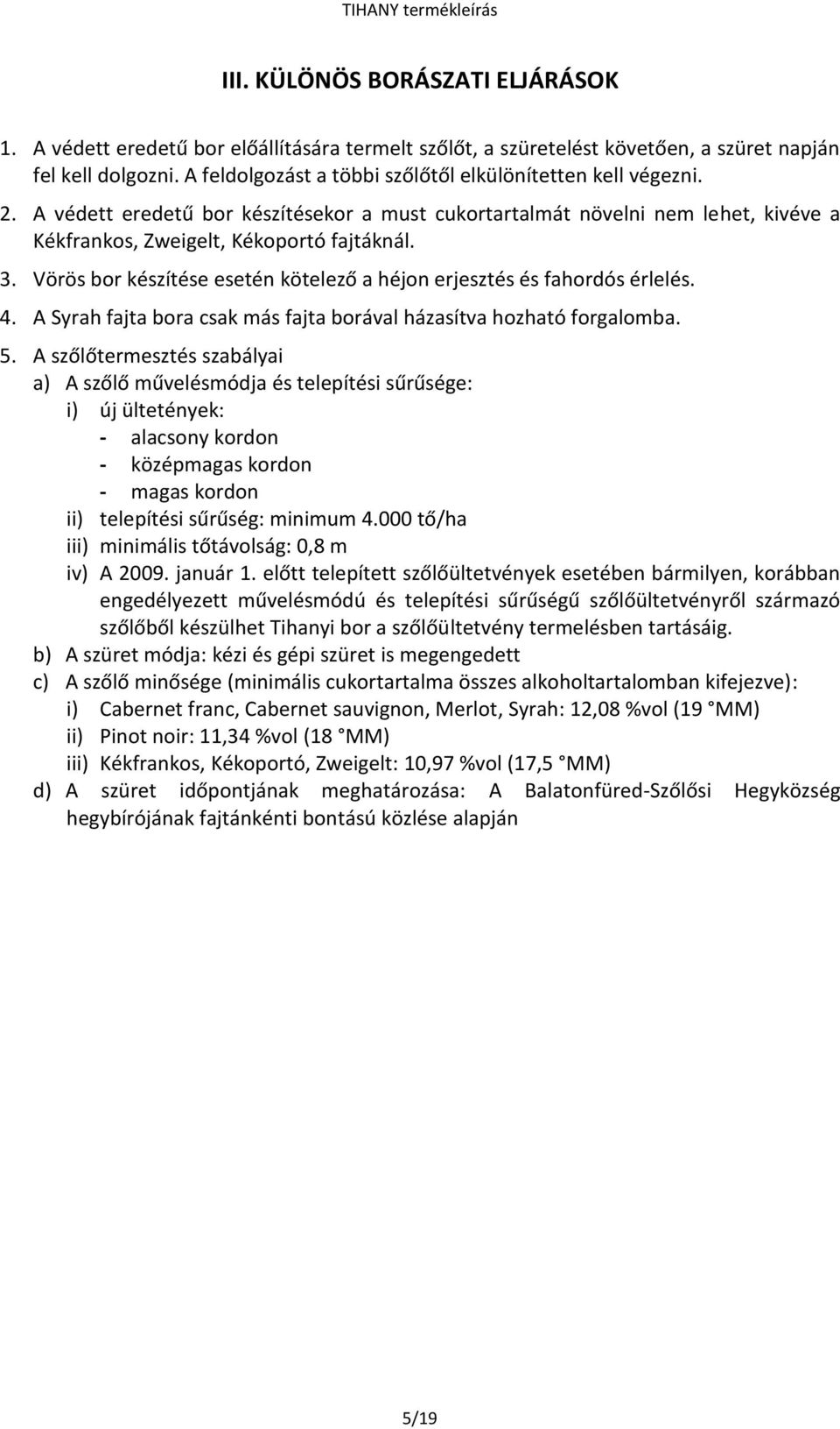 Vörös bor készítése esetén kötelező a héjon erjesztés és fahordós érlelés. 4. A Syrah fajta bora csak más fajta borával házasítva hozható forgalomba. 5.
