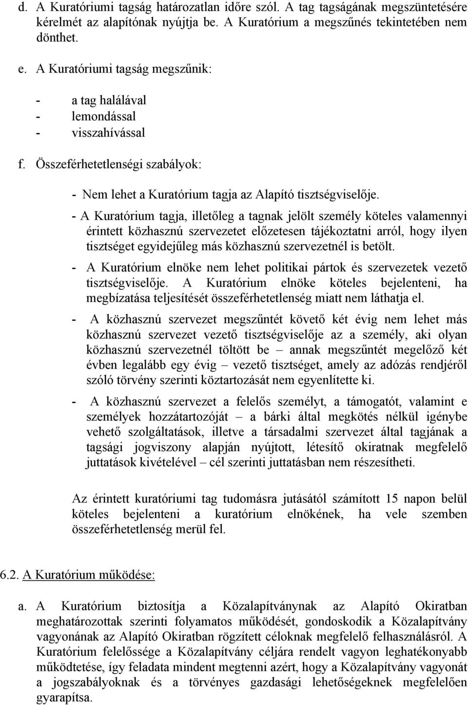 - A Kuratórium tagja, illetőleg a tagnak jelölt személy köteles valamennyi érintett közhasznú szervezetet előzetesen tájékoztatni arról, hogy ilyen tisztséget egyidejűleg más közhasznú szervezetnél