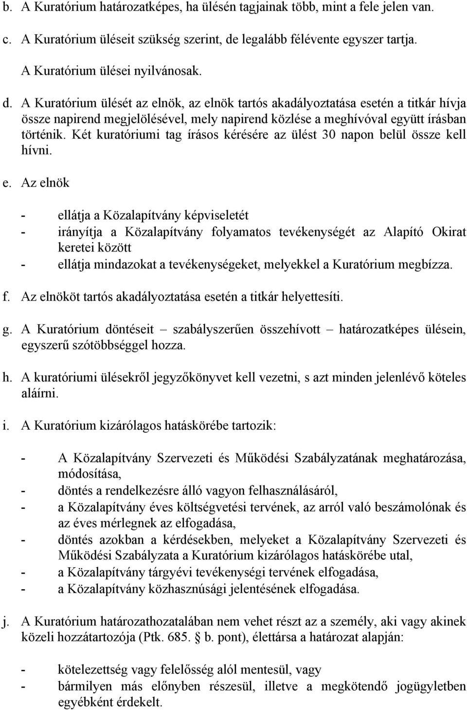 A Kuratórium ülését az elnök, az elnök tartós akadályoztatása esetén a titkár hívja össze napirend megjelölésével, mely napirend közlése a meghívóval együtt írásban történik.