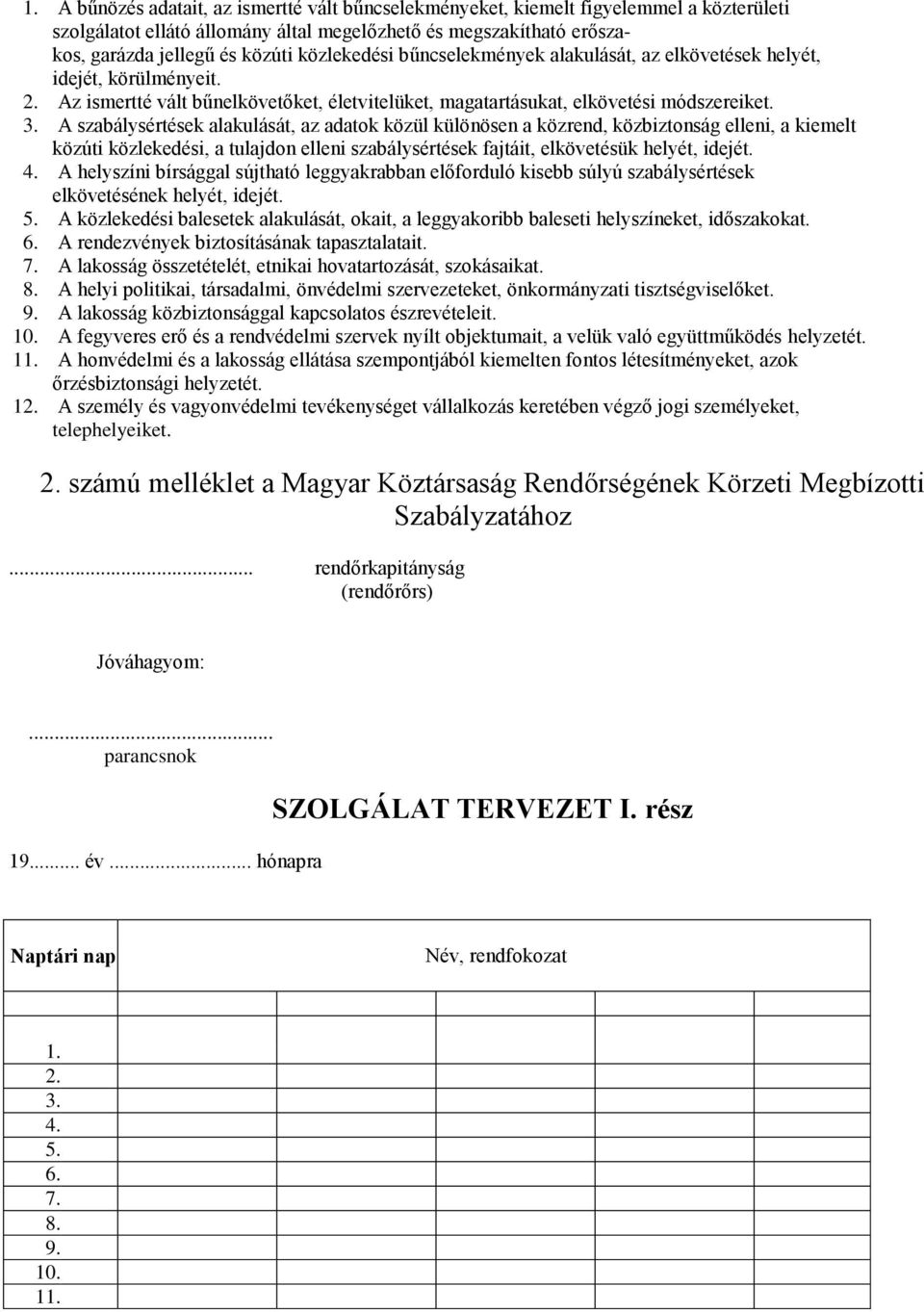 A szabálysértések alakulását, az adatok közül különösen a közrend, közbiztonság elleni, a kiemelt közúti közlekedési, a tulajdon elleni szabálysértések fajtáit, elkövetésük helyét, idejét. 4.