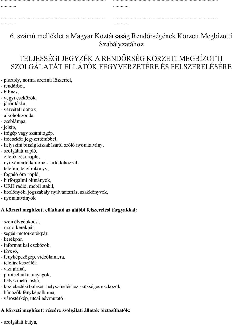 norma szerinti lőszerrel, - rendőrbot, - bilincs, - vegyi eszközök, - járőr táska, - vérvételi doboz, - alkoholszonda, - zseblámpa, - jelsíp, - írógép vagy számítógép, - íróeszköz jegyzettömbbel, -