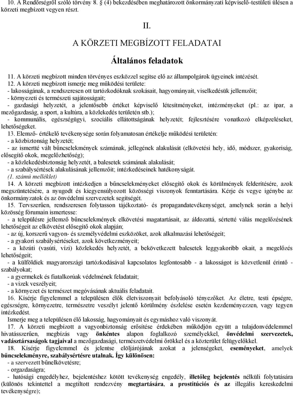 A körzeti megbízott ismerje meg működési területe: - lakosságának, a rendszeresen ott tartózkodóknak szokásait, hagyományait, viselkedésük jellemzőit; - környezeti és természeti sajátosságait; -