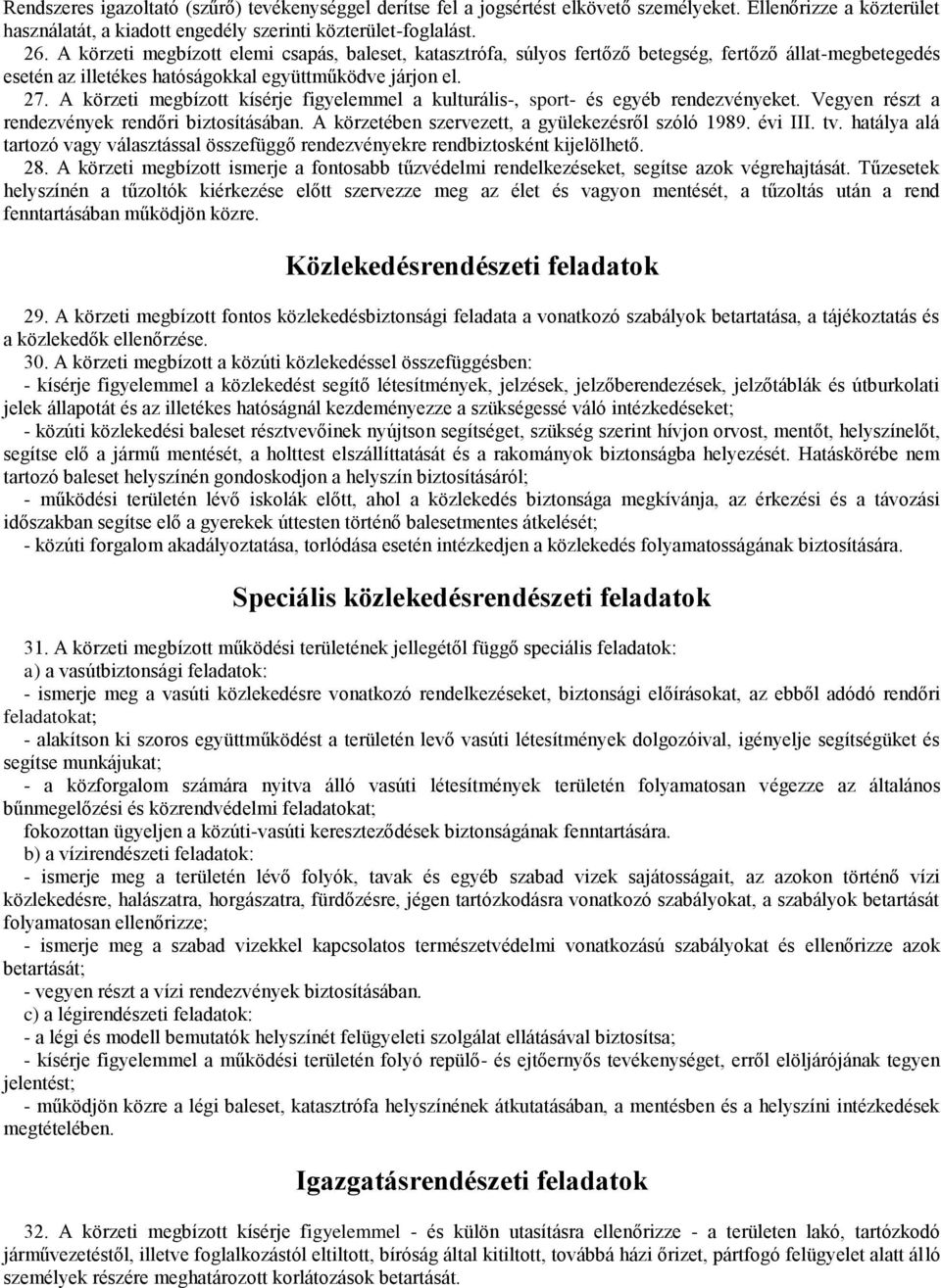 A körzeti megbízott kísérje figyelemmel a kulturális-, sport- és egyéb rendezvényeket. Vegyen részt a rendezvények rendőri biztosításában. A körzetében szervezett, a gyülekezésről szóló 1989. évi III.