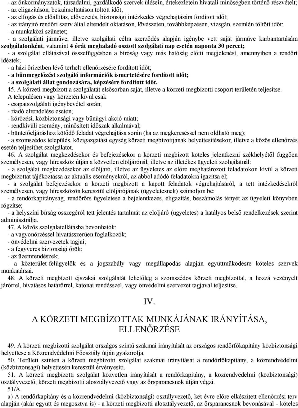 szünetet; - a szolgálati járműve, illetve szolgálati célra szerződés alapján igénybe vett saját járműve karbantartására szolgálatonként, valamint 4 órát meghaladó osztott szolgálati nap esetén
