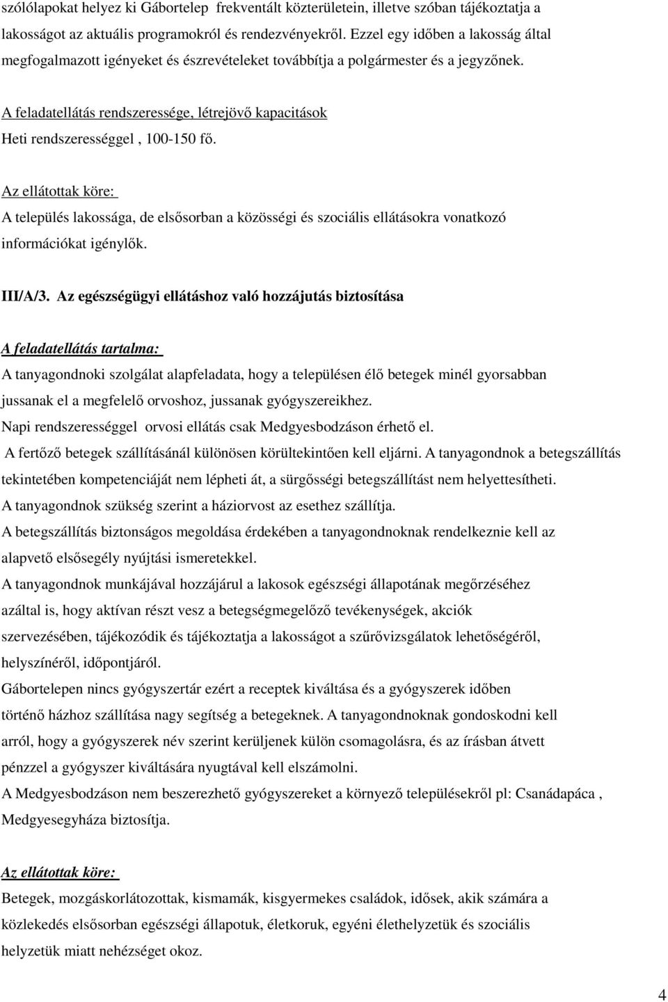 A feladatellátás rendszeressége, létrejövı kapacitások Heti rendszerességgel, 100-150 fı. A település lakossága, de elsısorban a közösségi és szociális ellátásokra vonatkozó információkat igénylık.
