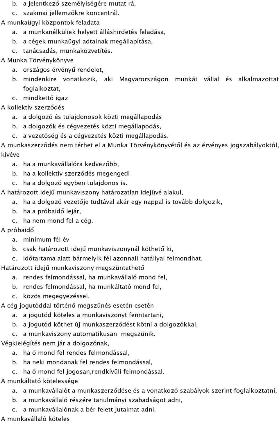 mindenkire vonatkozik, aki Magyarországon munkát vállal és alkalmazottat foglalkoztat, c. mindkettő igaz A kollektív szerződés a. a dolgozó és tulajdonosok közti megállapodás b.