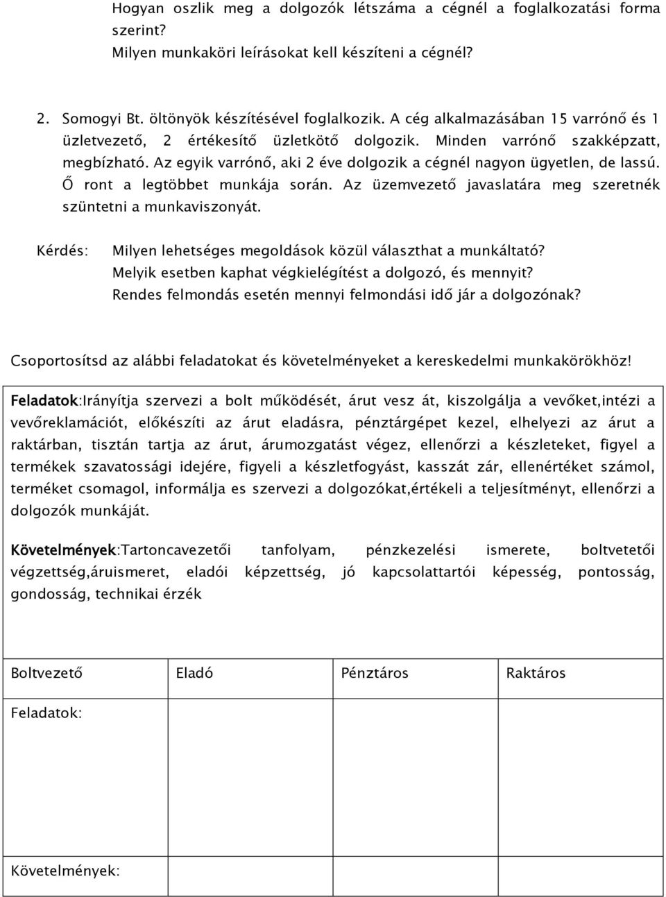 Ő ront a legtöbbet munkája során. Az üzemvezető javaslatára meg szeretnék szüntetni a munkaviszonyát. Kérdés: Milyen lehetséges megoldások közül választhat a munkáltató?