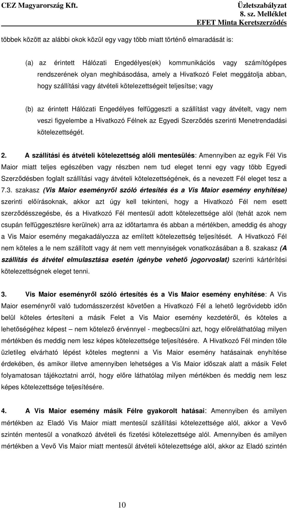 figyelembe a Hivatkozó Félnek az Egyedi Szerzıdés szerinti Menetrendadási kötelezettségét. 2.
