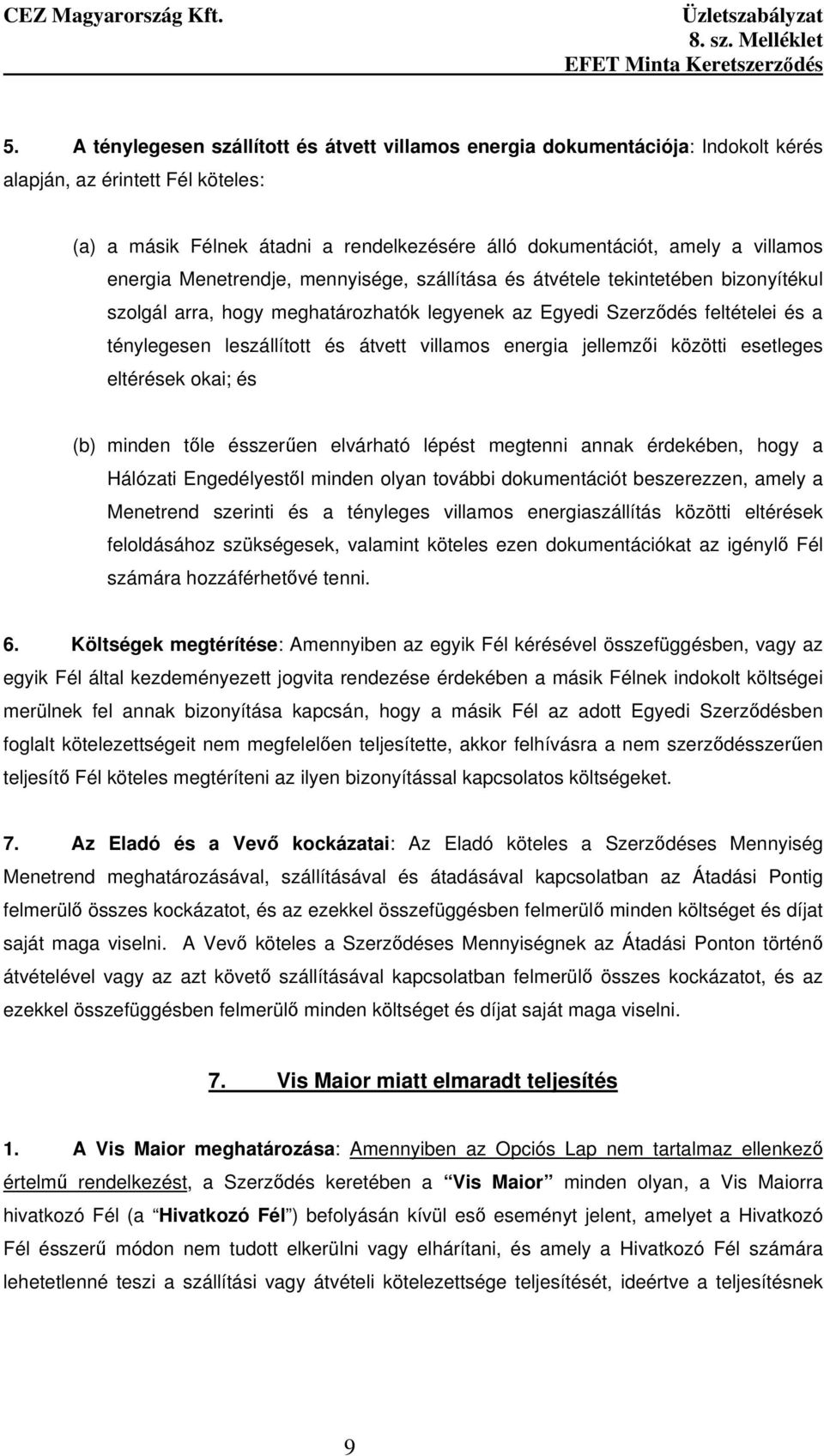 villamos energia jellemzıi közötti esetleges eltérések okai; és (b) minden tıle ésszerően elvárható lépést megtenni annak érdekében, hogy a Hálózati Engedélyestıl minden olyan további dokumentációt
