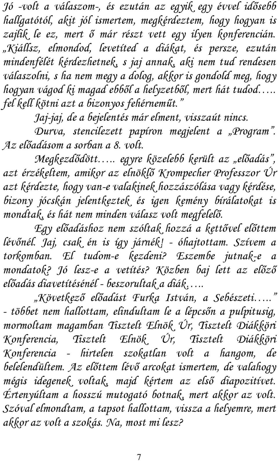 magad ebből a helyzetből, mert hát tudod.. fel kell kötni azt a bizonyos fehérneműt. Jaj-jaj, de a bejelentés már elment, visszaút nincs. Durva, stencilezett papíron megjelent a Program.
