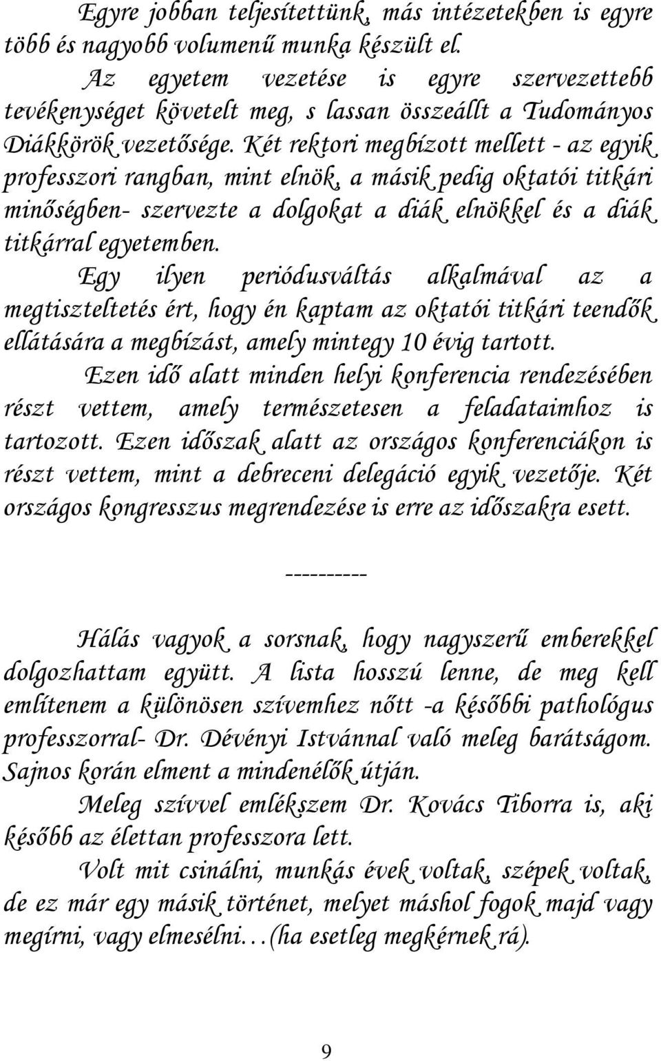 Két rektori megbízott mellett - az egyik professzori rangban, mint elnök, a másik pedig oktatói titkári minőségben- szervezte a dolgokat a diák elnökkel és a diák titkárral egyetemben.