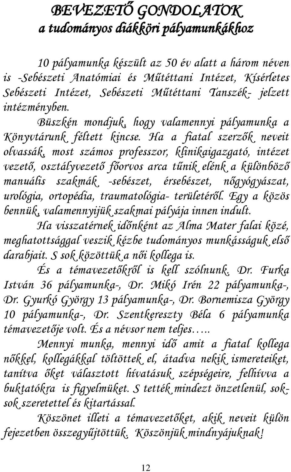 Ha a fiatal szerzők neveit olvassák, most számos professzor, klinikaigazgató, intézet vezető, osztályvezető főorvos arca tűnik elénk a különböző manuális szakmák -sebészet, érsebészet, nőgyógyászat,
