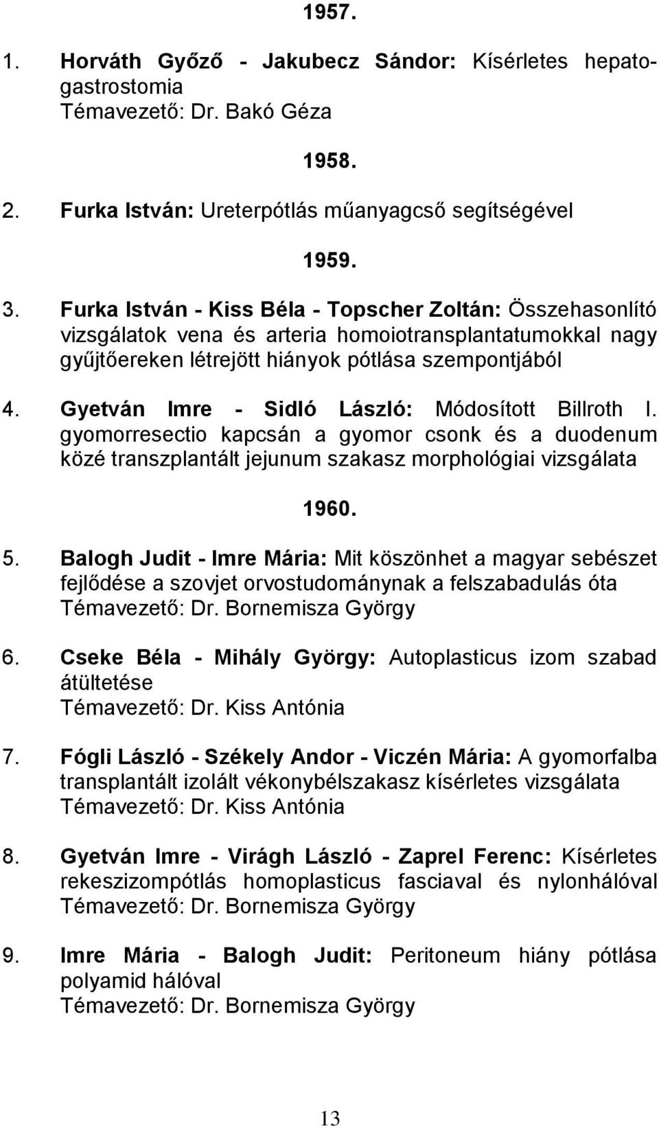 Gyetván Imre - Sidló László: Módosított Billroth I. gyomorresectio kapcsán a gyomor csonk és a duodenum közé transzplantált jejunum szakasz morphológiai vizsgálata 1960. 5.