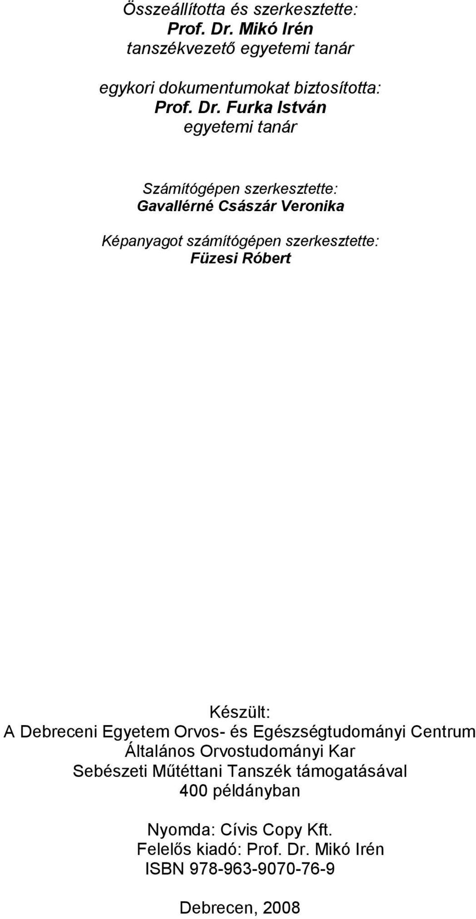 Furka István egyetemi tanár Számítógépen szerkesztette: Gavallérné Császár Veronika Képanyagot számítógépen szerkesztette: