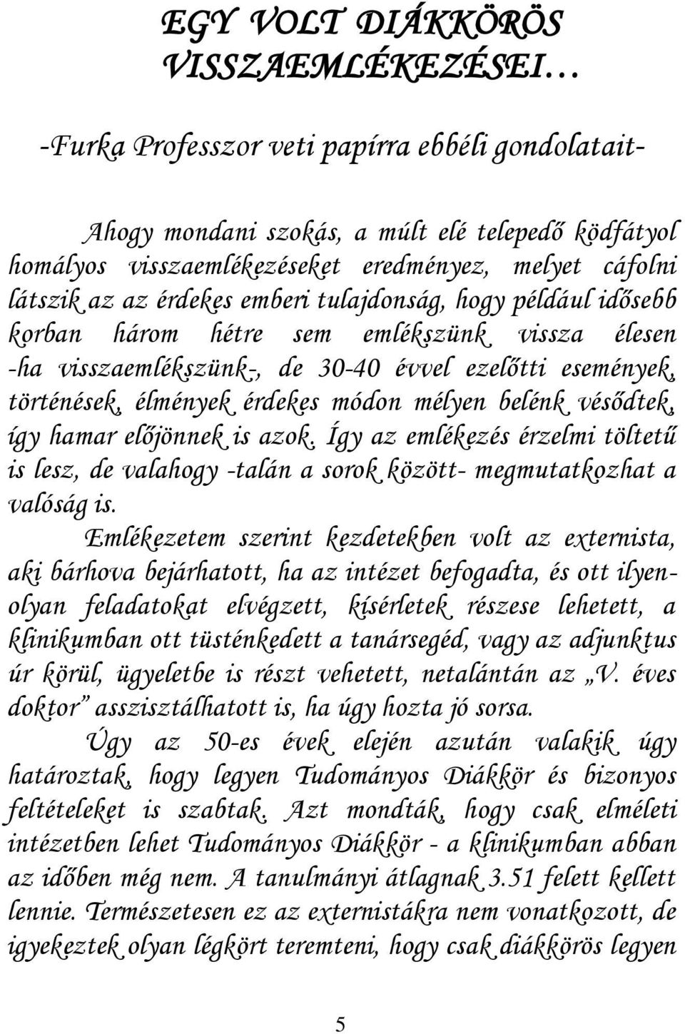 módon mélyen belénk vésődtek, így hamar előjönnek is azok. Így az emlékezés érzelmi töltetű is lesz, de valahogy -talán a sorok között- megmutatkozhat a valóság is.