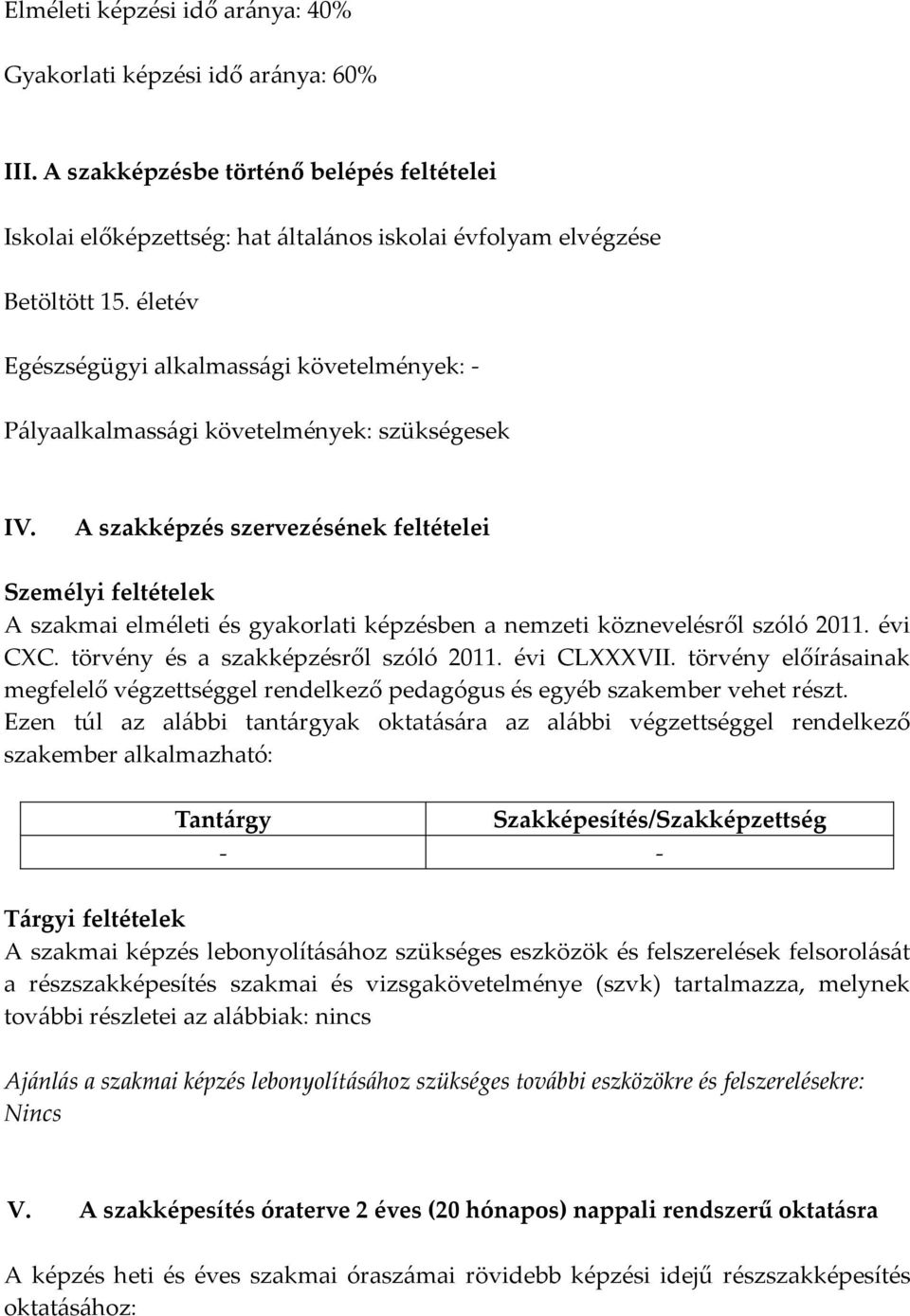 A szakképzés szervezésének feltételei Személyi feltételek A szakmai elméleti és gyakorlati képzésben a nemzeti köznevelésről szóló 2011. évi CXC. törvény és a szakképzésről szóló 2011. évi CLXXXVII.