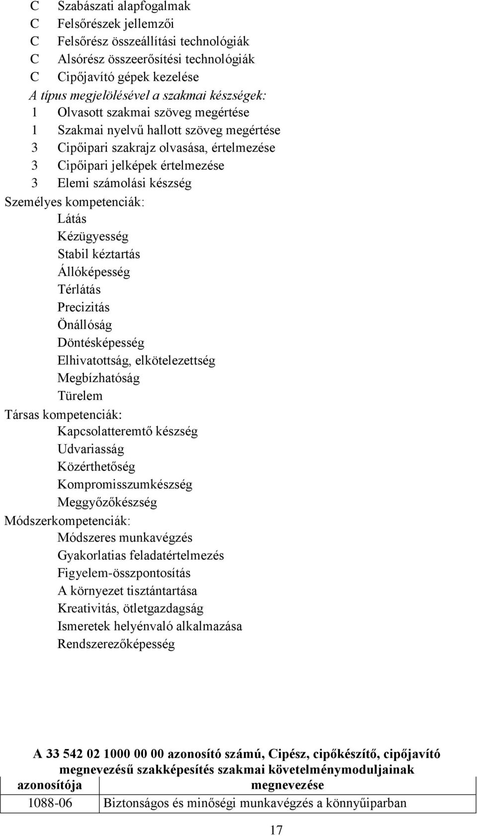 kompetenciák: Látás Kézügyesség Stabil kéztartás Állóképesség Térlátás Precizitás Önállóság Döntésképesség Elhivatottság, elkötelezettség Megbízhatóság Türelem Társas kompetenciák: Kapcsolatteremtő