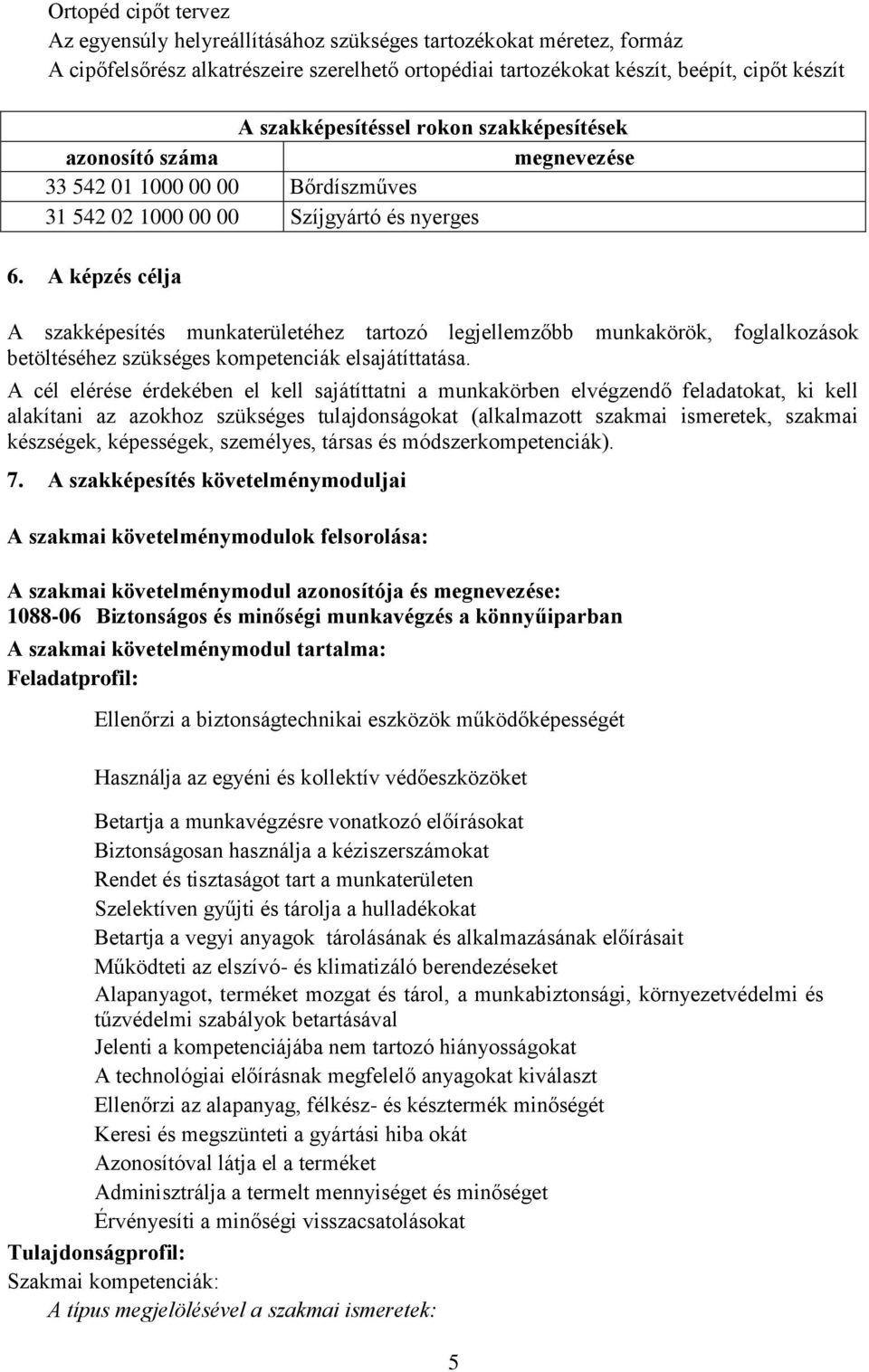 A képzés célja A szakképesítés munkaterületéhez tartozó legjellemzőbb munkakörök, foglalkozások betöltéséhez szükséges kompetenciák elsajátíttatása.