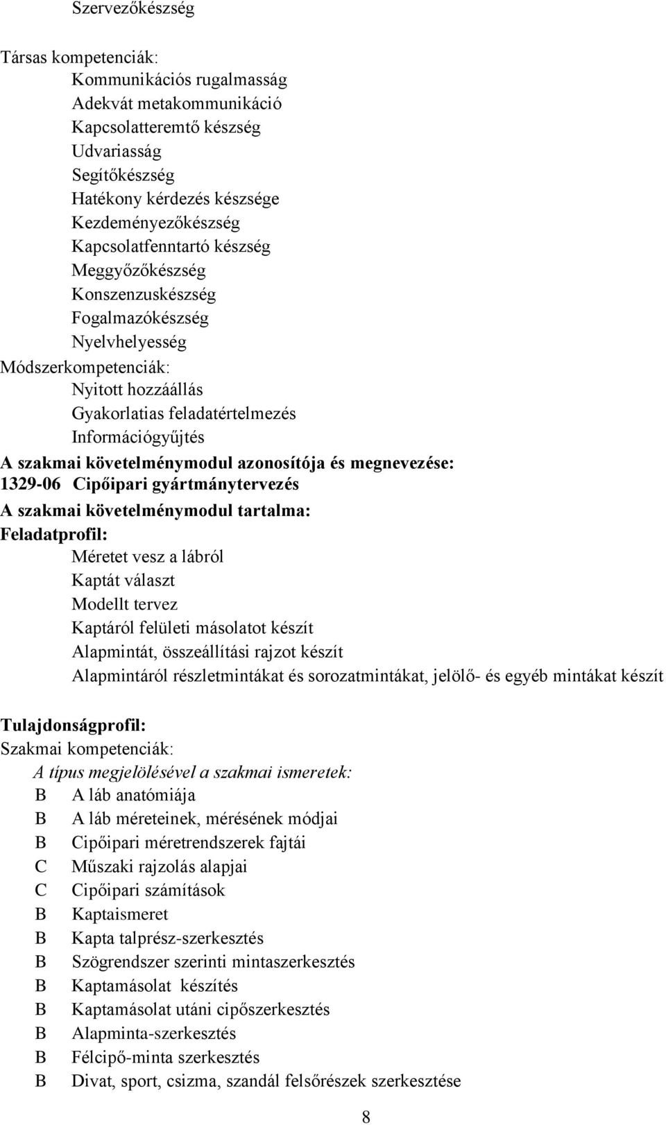 követelménymodul azonosítója és megnevezése: 1329-06 Cipőipari gyártmánytervezés A szakmai követelménymodul tartalma: Feladatprofil: Méretet vesz a lábról Kaptát választ Modellt tervez Kaptáról