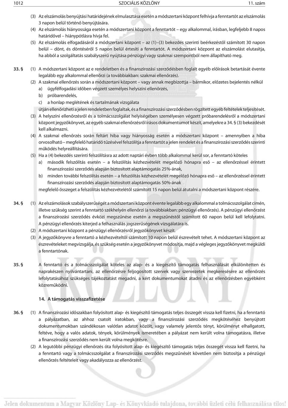 (5) Az elszámolás elfogadásáról a módszertani központ az (1) (3) bekezdés szerinti beérkezéstõl számított 30 napon belül dönt, és döntésérõl 5 napon belül értesíti a fenntartót.