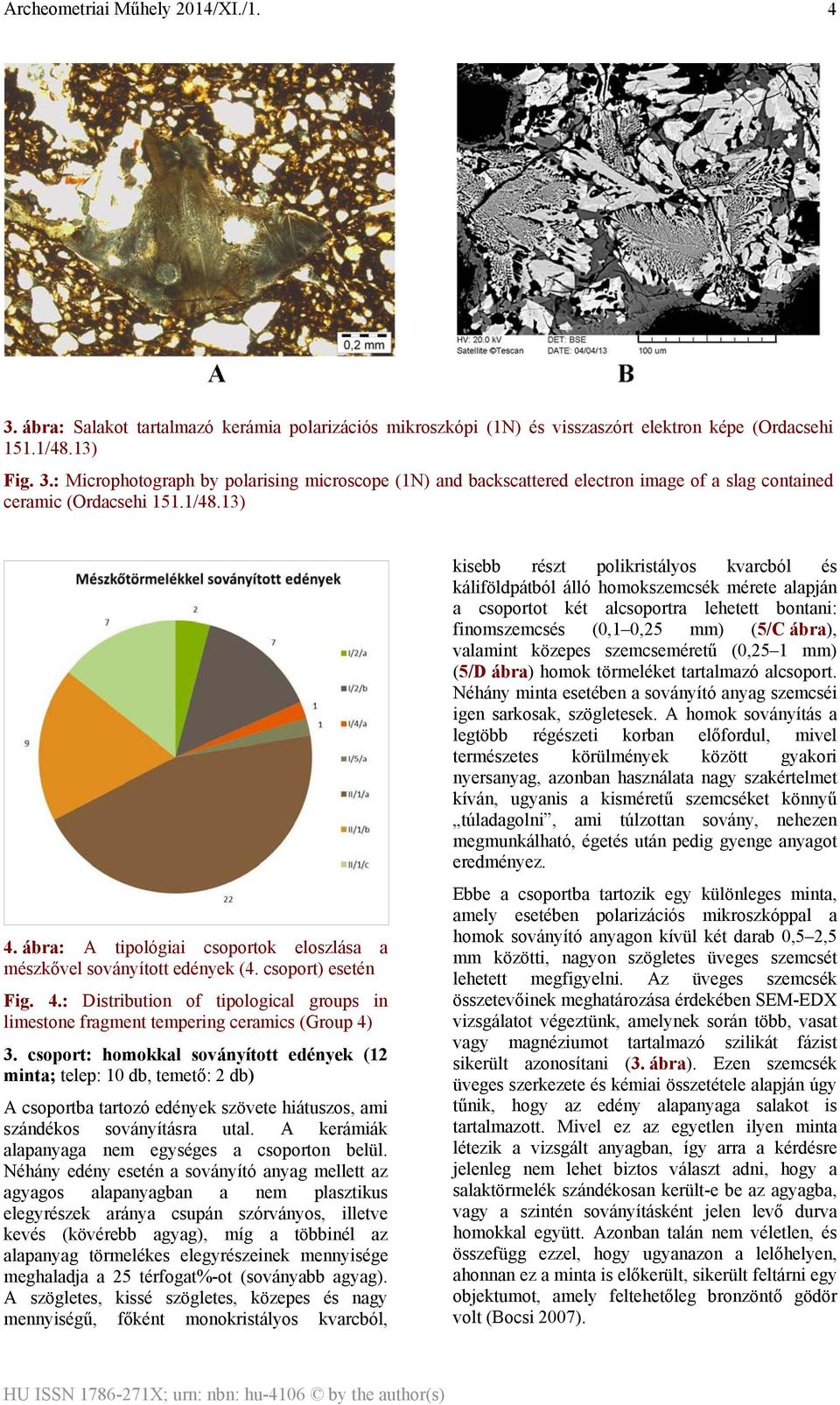 csoport: homokkal soványított edények (12 minta; telep: 10 db, temető: 2 db) A csoportba tartozó edények szövete hiátuszos, ami szándékos soványításra utal.
