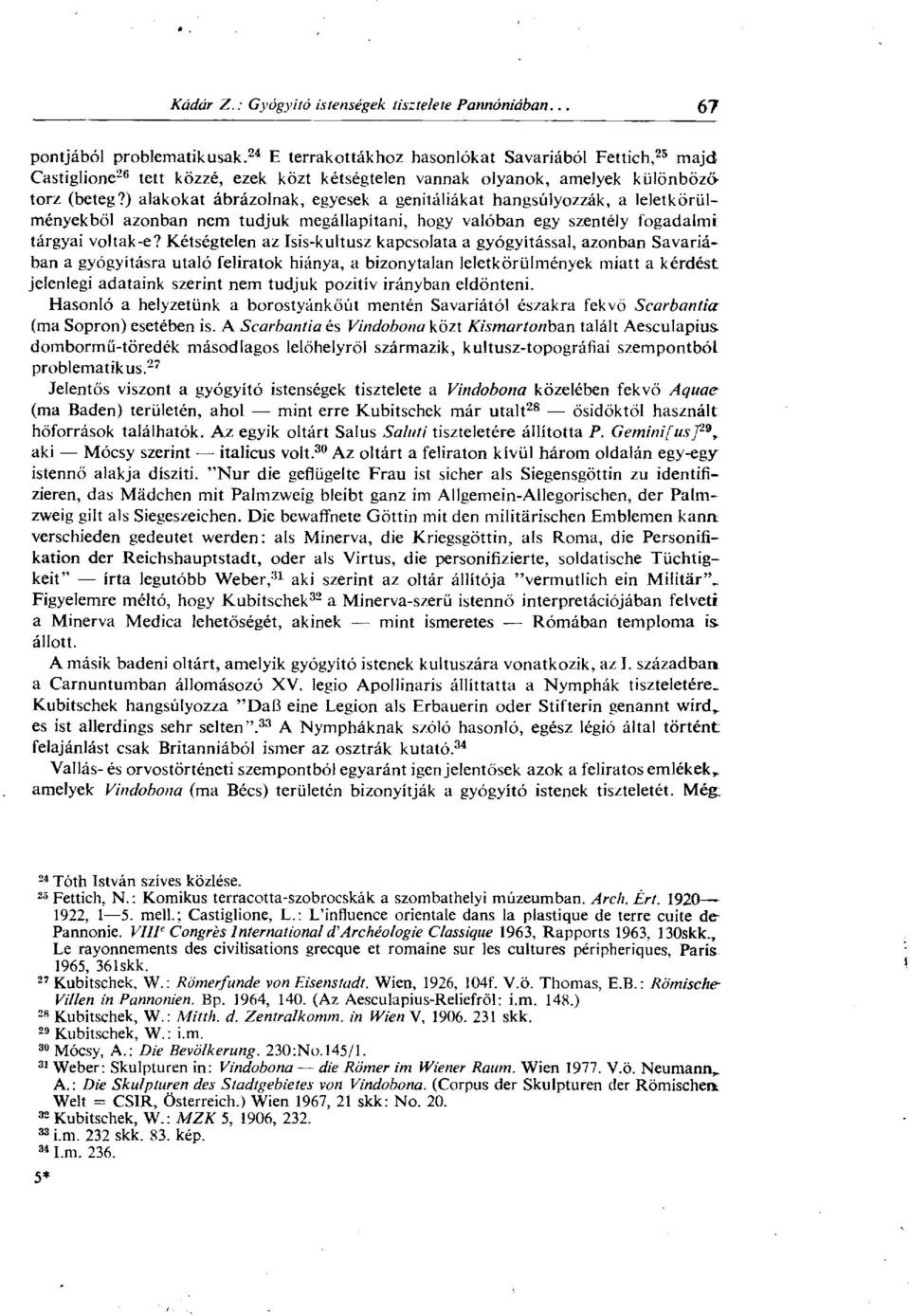 Kétségtelen az Isis-kultusz kapcsolata a gyógyítással, azonban Savariaban a gyógyításra utaló feliratok hiánya, a bizonytalan leletkörülmények miatt a kérdést jelenlegi adataink szerint nem tudjuk