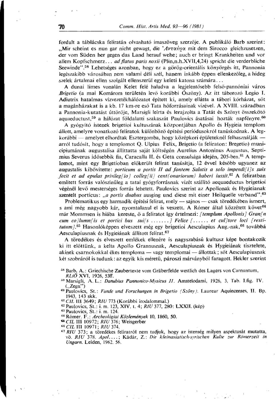 58 Lehetséges azonban, hogy ez a görög-orientális könyörgés itt, Pannónia legészakibb városában nem valami déli szél, hanem inkább éppen ellenkezőleg, a hideg szelek ártalmai ellen szolgált