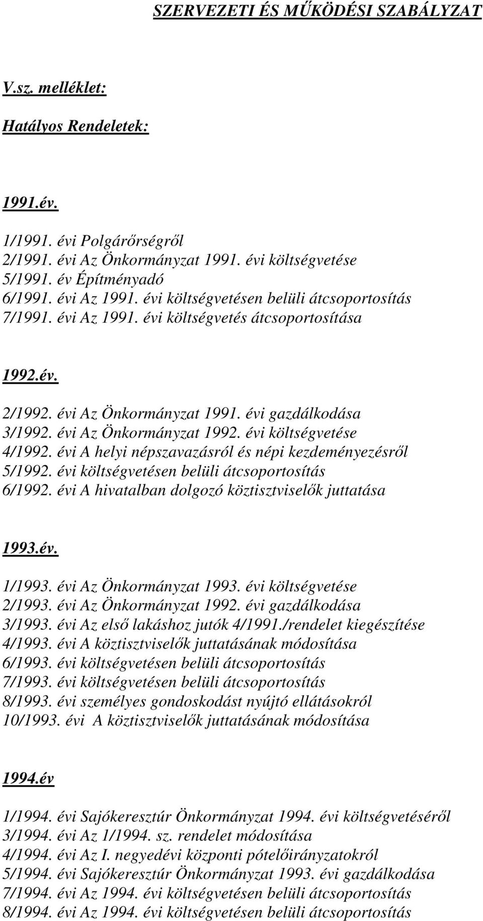 évi Az Önkormányzat 1992. évi költségvetése 4/1992. évi A helyi népszavazásról és népi kezdeményezésrıl 5/1992. évi költségvetésen belüli átcsoportosítás 6/1992.