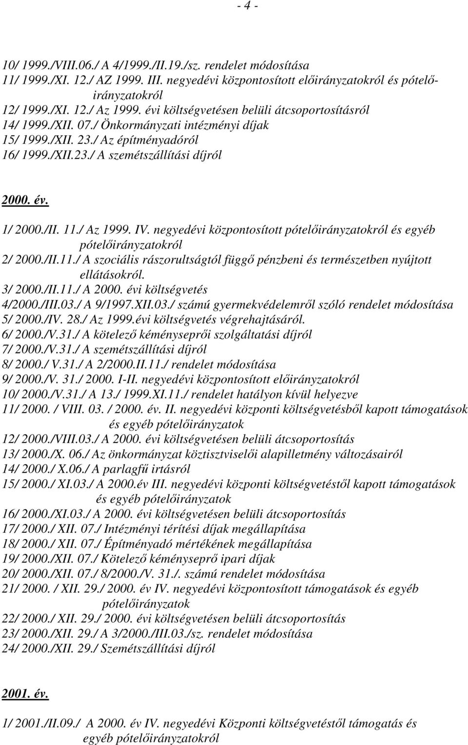 /II. 11./ Az 1999. IV. negyedévi központosított pótelıirányzatokról és egyéb pótelıirányzatokról 2/ 2000./II.11./ A szociális rászorultságtól függı pénzbeni és természetben nyújtott ellátásokról.