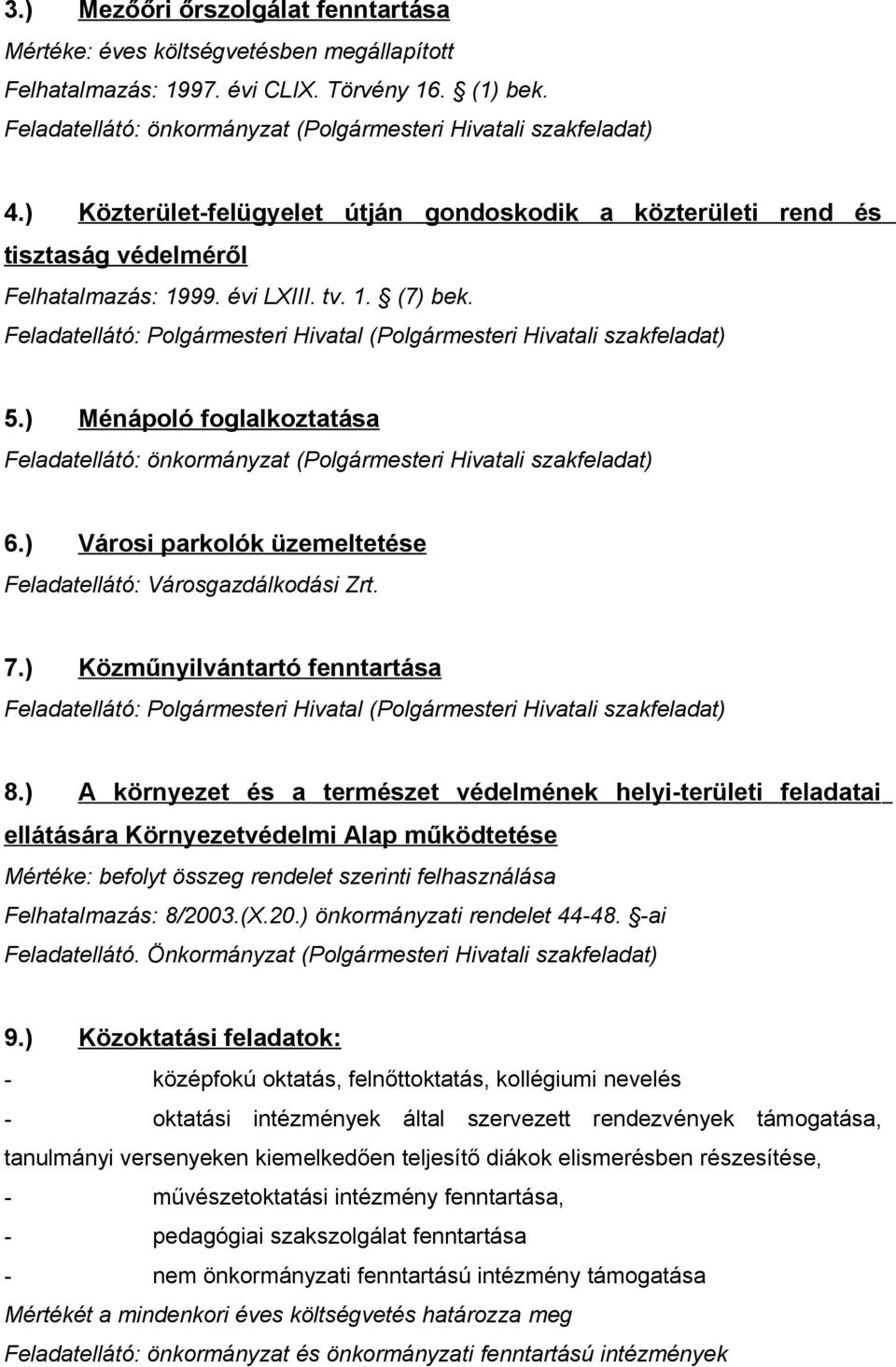 ) Ménápoló foglalkoztatása (Polgármesteri Hivatali szakfeladat) 6.) Városi parkolók üzemeltetése Feladatellátó: Városgazdálkodási Zrt. 7.