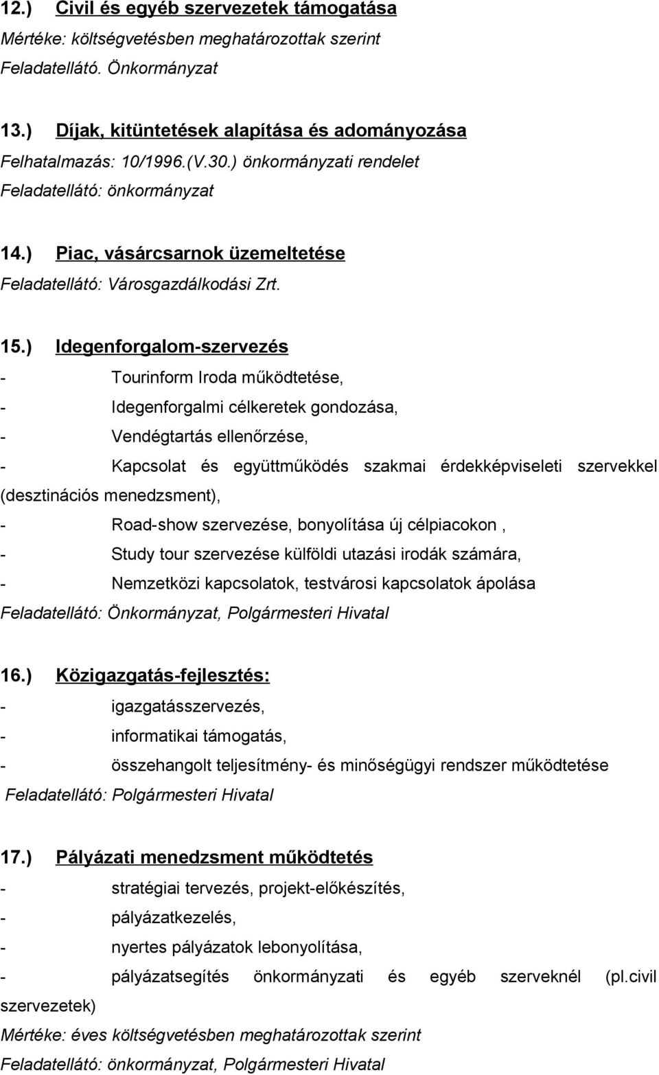 ) Idegenforgalom-szervezés - Tourinform Iroda működtetése, - Idegenforgalmi célkeretek gondozása, - Vendégtartás ellenőrzése, - Kapcsolat és együttműködés szakmai érdekképviseleti szervekkel