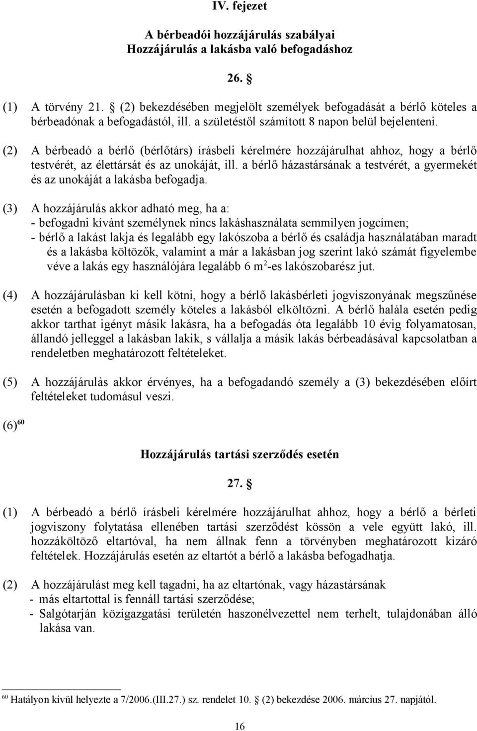 (2) A bérbeadó a bérlő (bérlőtárs) írásbeli kérelmére hozzájárulhat ahhoz, hogy a bérlő testvérét, az élettársát és az unokáját, ill.