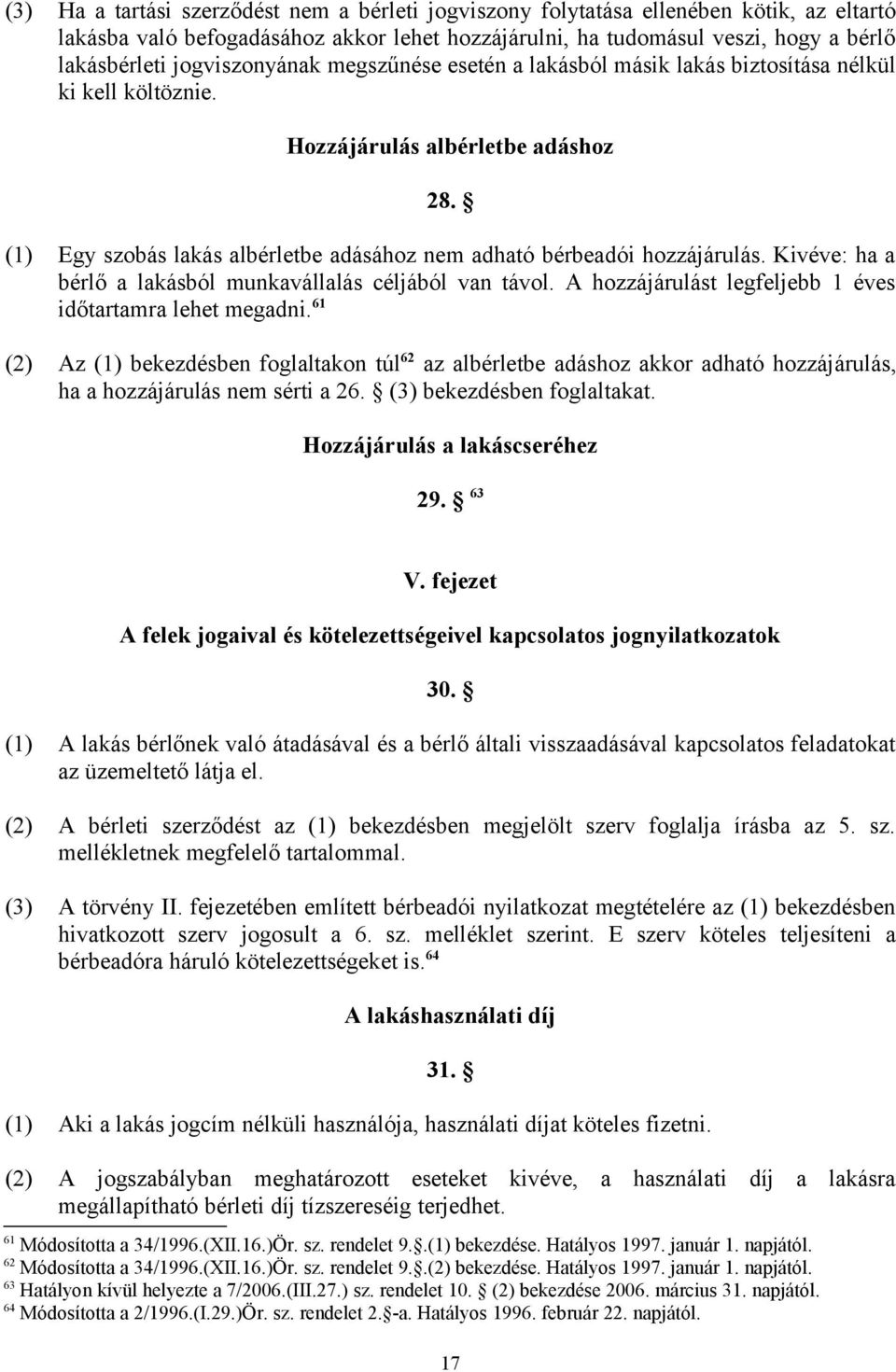 (1) Egy szobás lakás albérletbe adásához nem adható bérbeadói hozzájárulás. Kivéve: ha a bérlő a lakásból munkavállalás céljából van távol. A hozzájárulást legfeljebb 1 éves időtartamra lehet megadni.