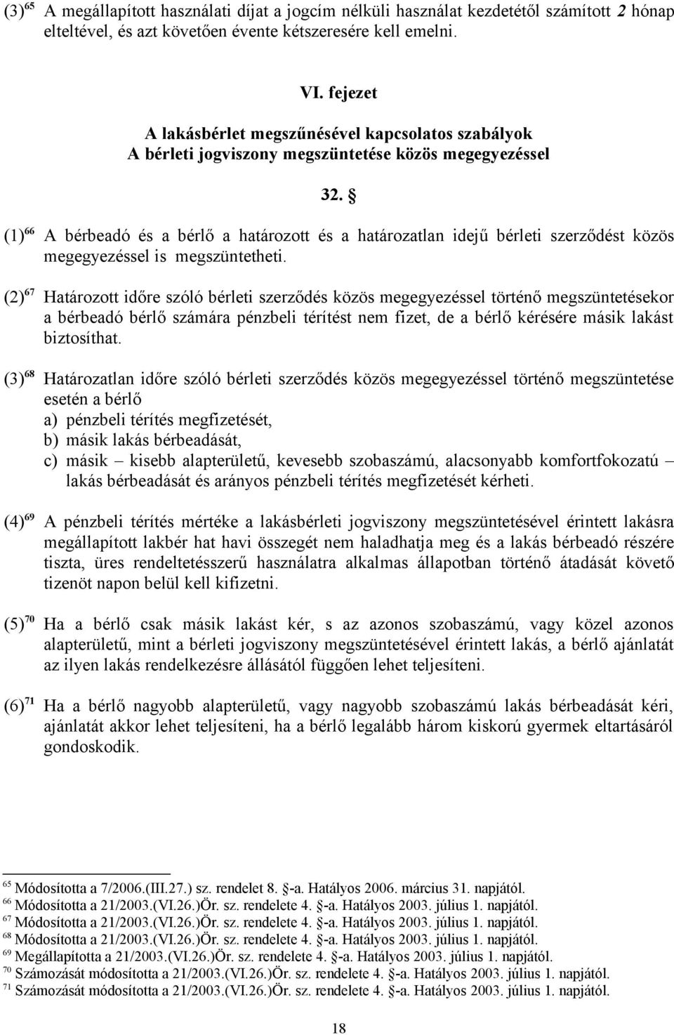 (1) 66 A bérbeadó és a bérlő a határozott és a határozatlan idejű bérleti szerződést közös megegyezéssel is megszüntetheti.